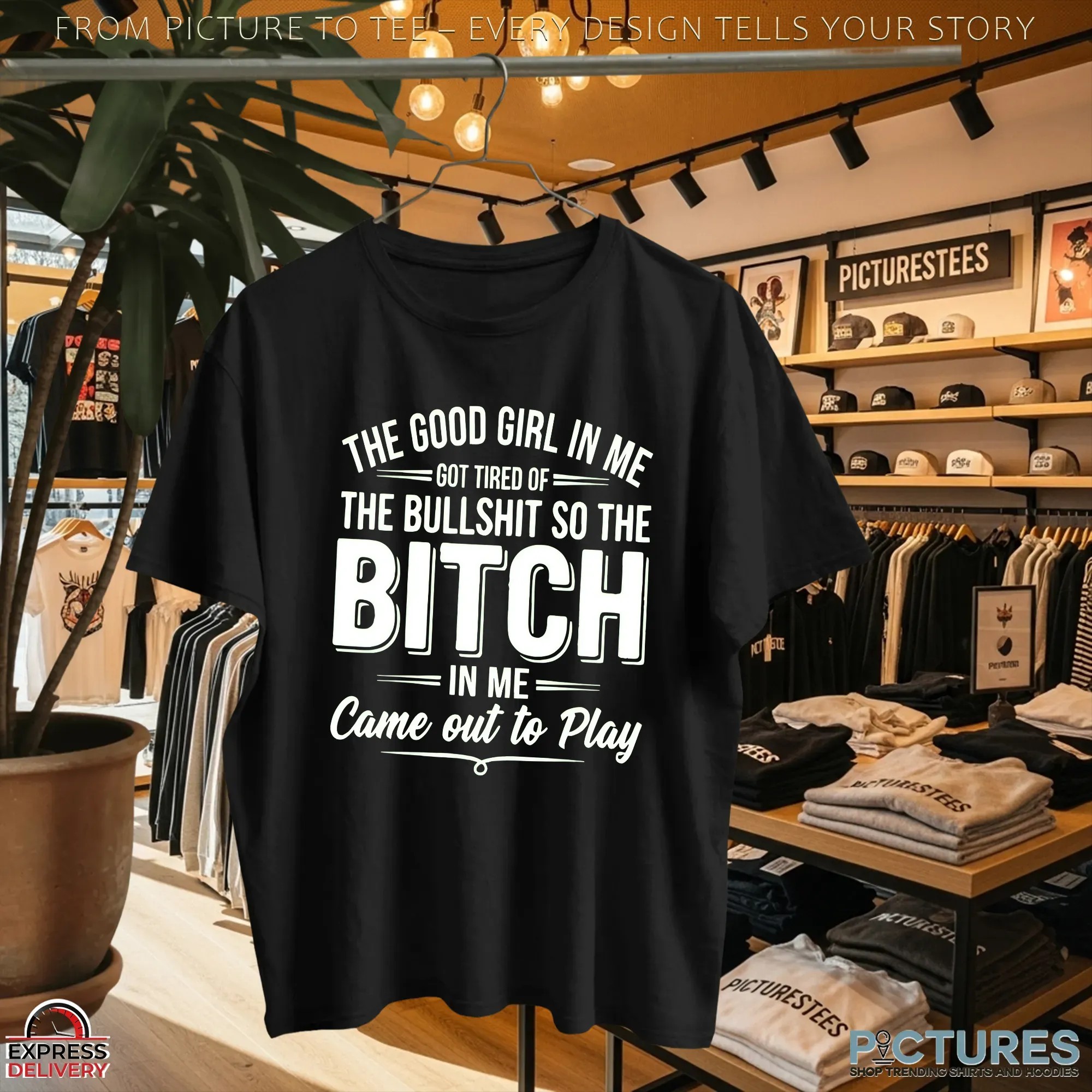 The Good Girl In Me Got Tired Of The Bullshit So The Bitch Came Out To Play In Me T Shirt