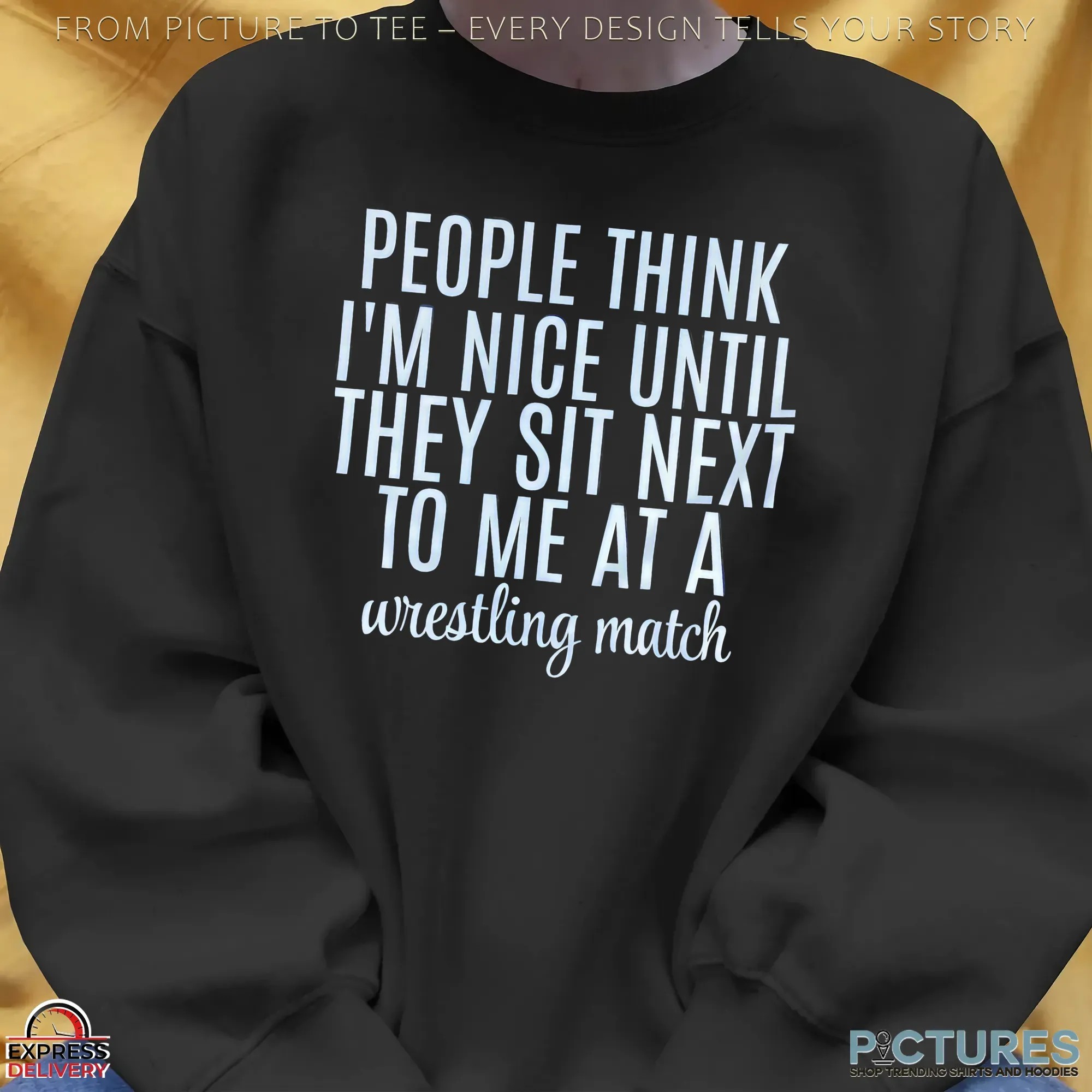 Think People I'm Nice Until They Sit Next To Me At A Wrestling Match T Shirt