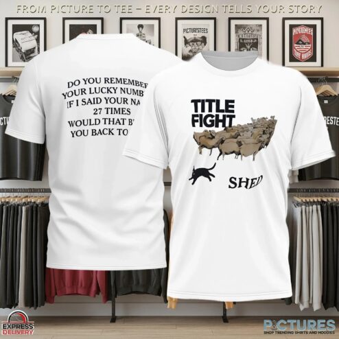 Title Fight Shed Do You Remember Your Lucky Number If I Said Your Name 27 Times Double Sided T Shirt