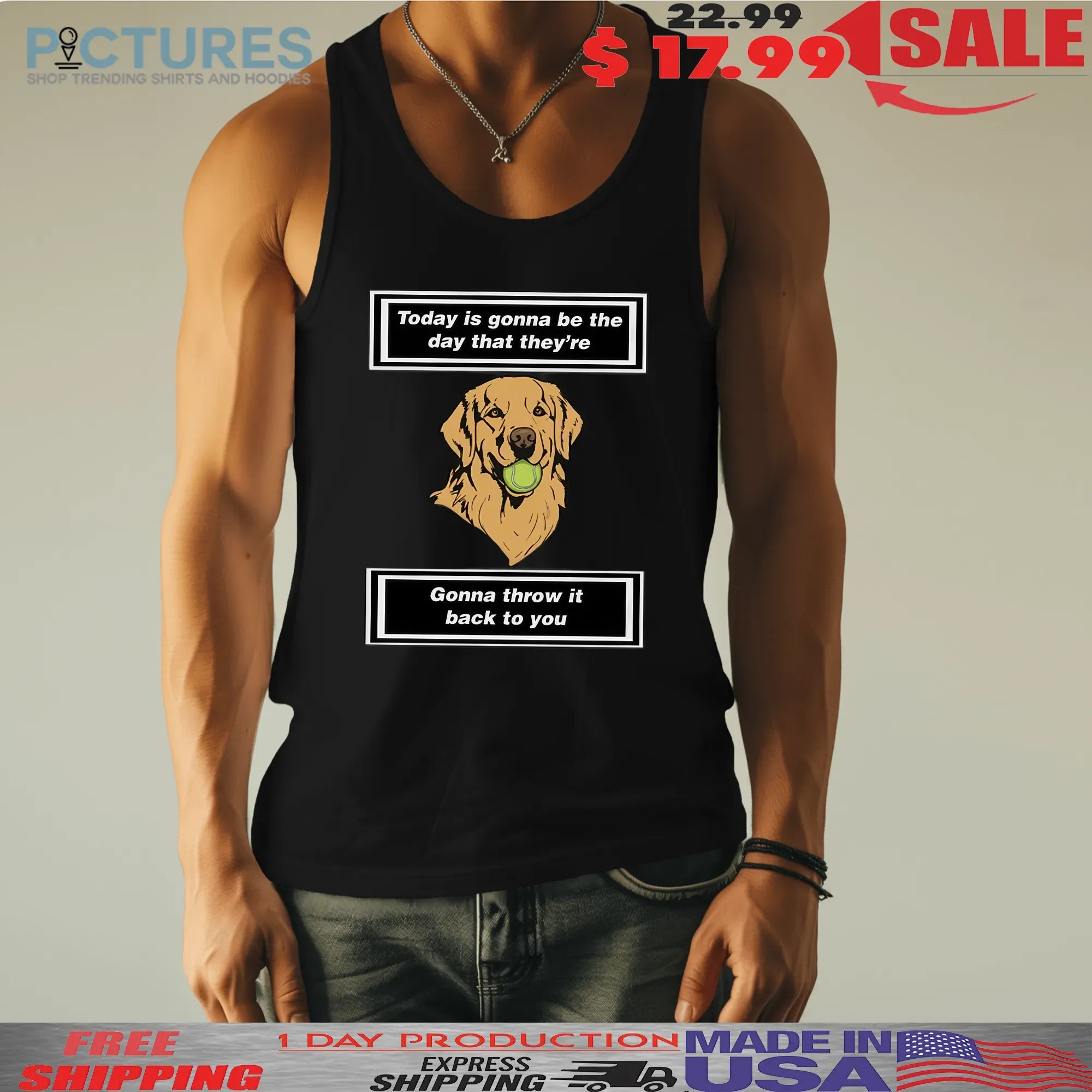 Today is gonna be the day that thet’re gonna throw it back to you dog shirt