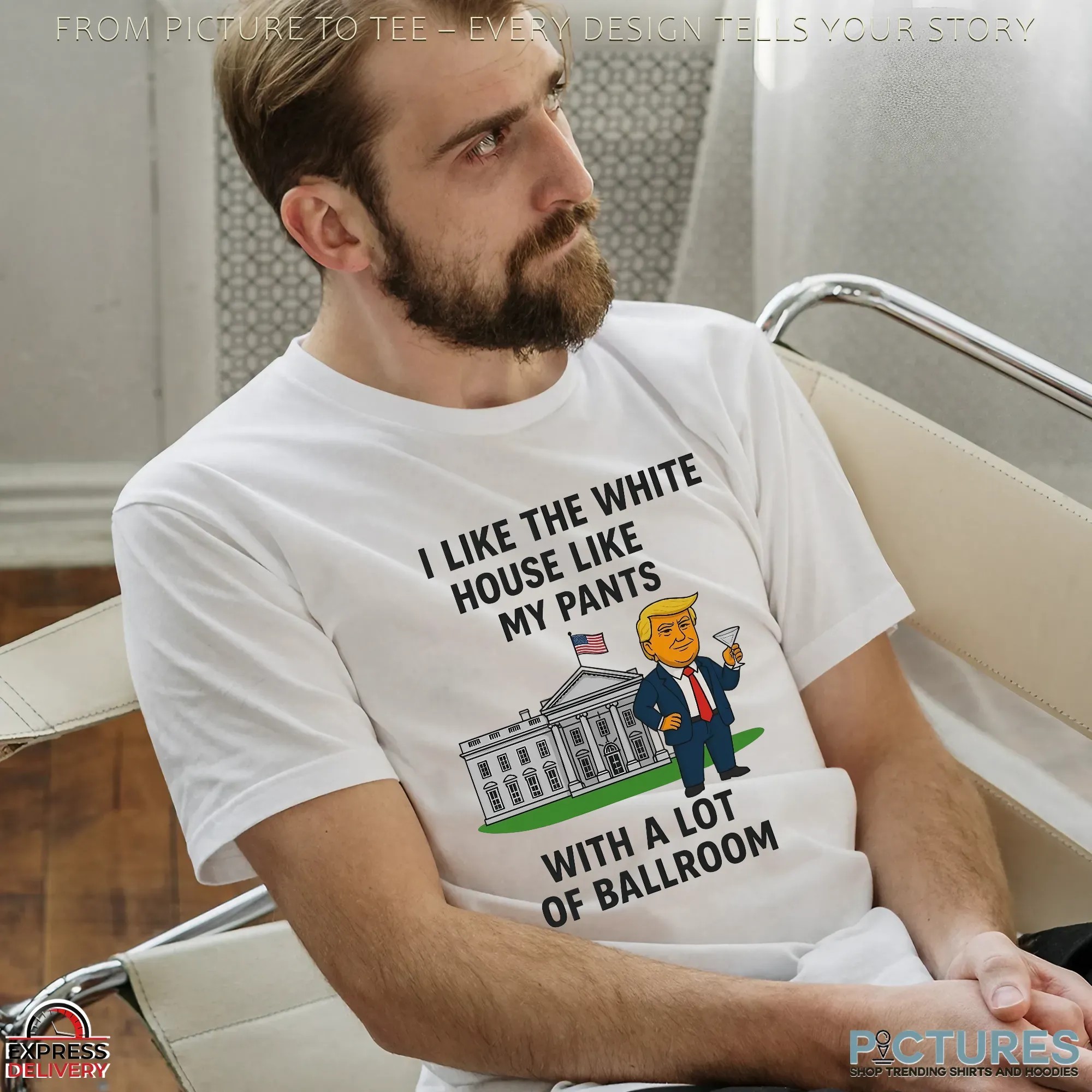 Trump I Like The White House Like My Pants With A Lot Of Ballroom Shirt