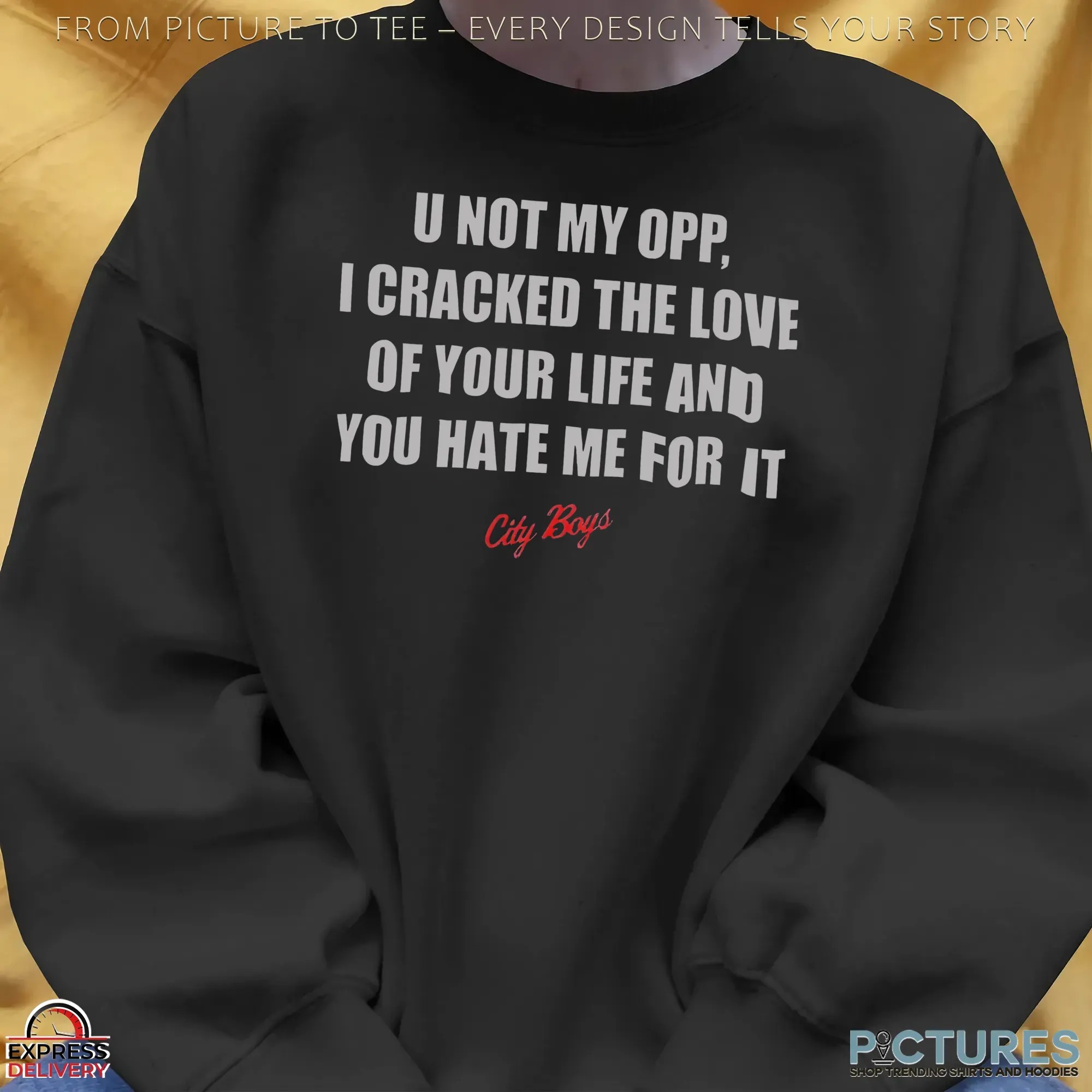U Not My Opp I Cracked The Love Of Your Life And You Hate Me For It T Shirt U Not My Opp I Cracked The Love Of Your Life And You Hate Me For It T Shirt