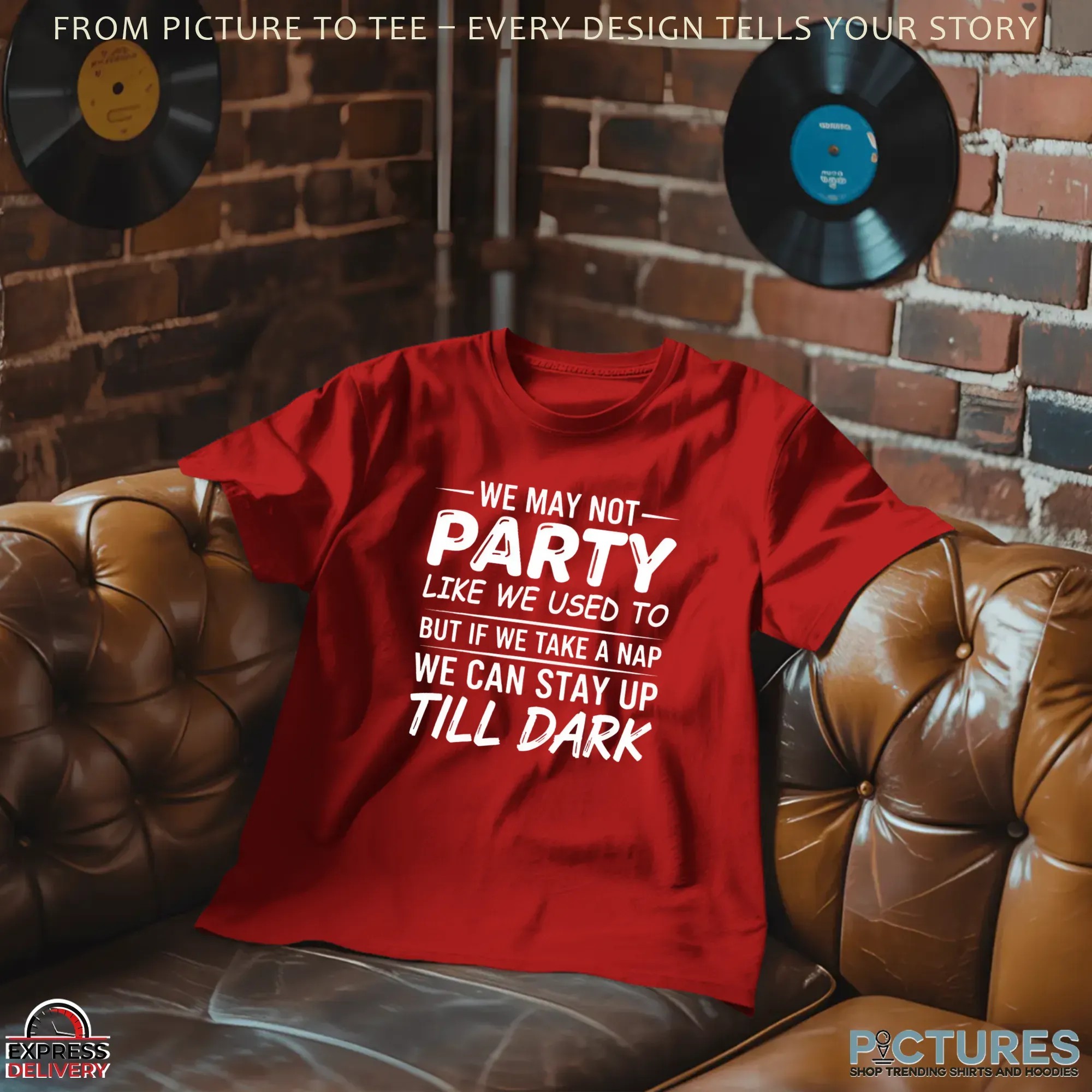 We May Not Party Like We Used To But If We Take A Nap We Can Stay Up Till Dark T Shirt We May Not Party Like We Used To But If We Take A Nap We Can Stay Up Till Dark T Shirt