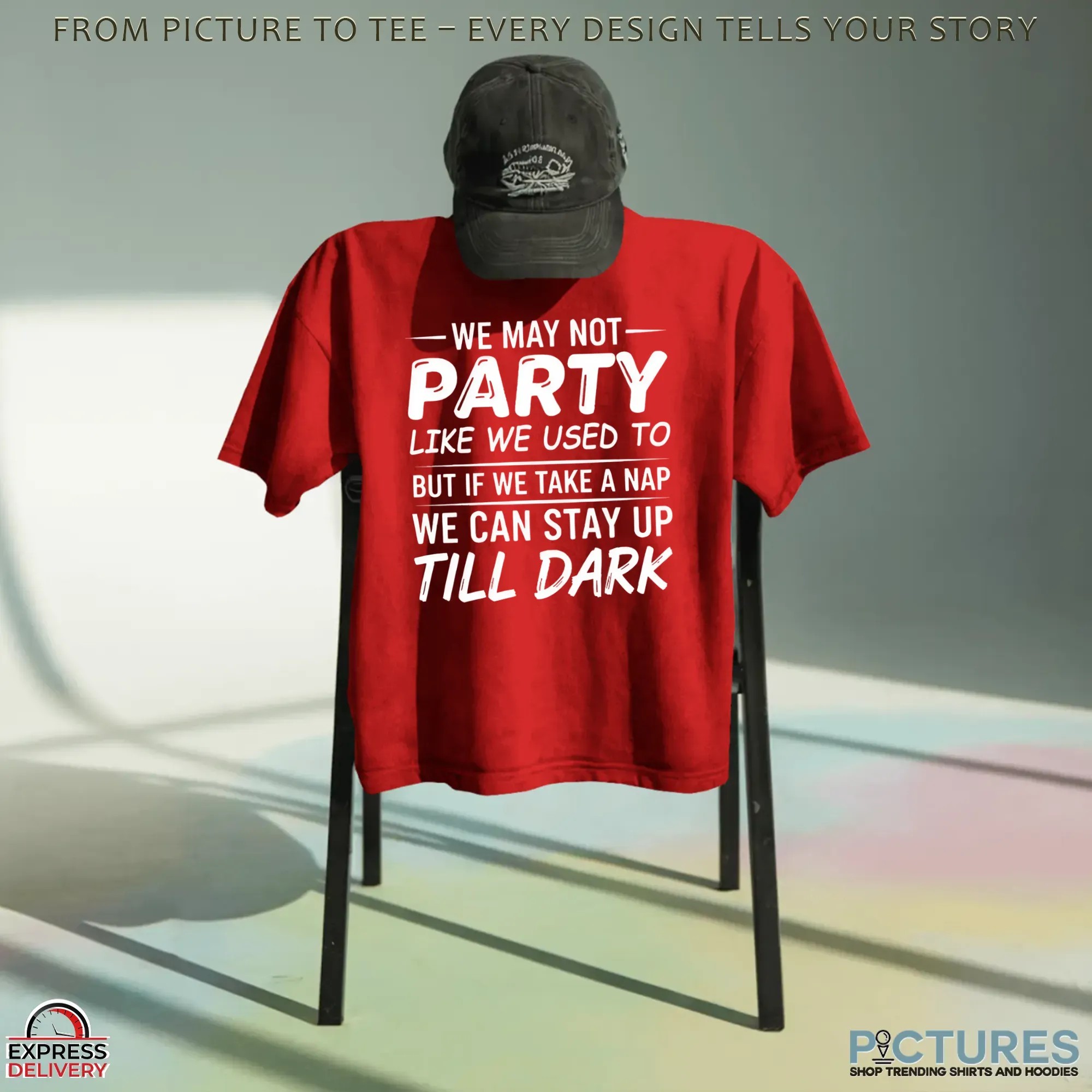 We May Not Party Like We Used To But If We Take A Nap We Can Stay Up Till Dark T Shirt We May Not Party Like We Used To But If We Take A Nap We Can Stay Up Till Dark T Shirt