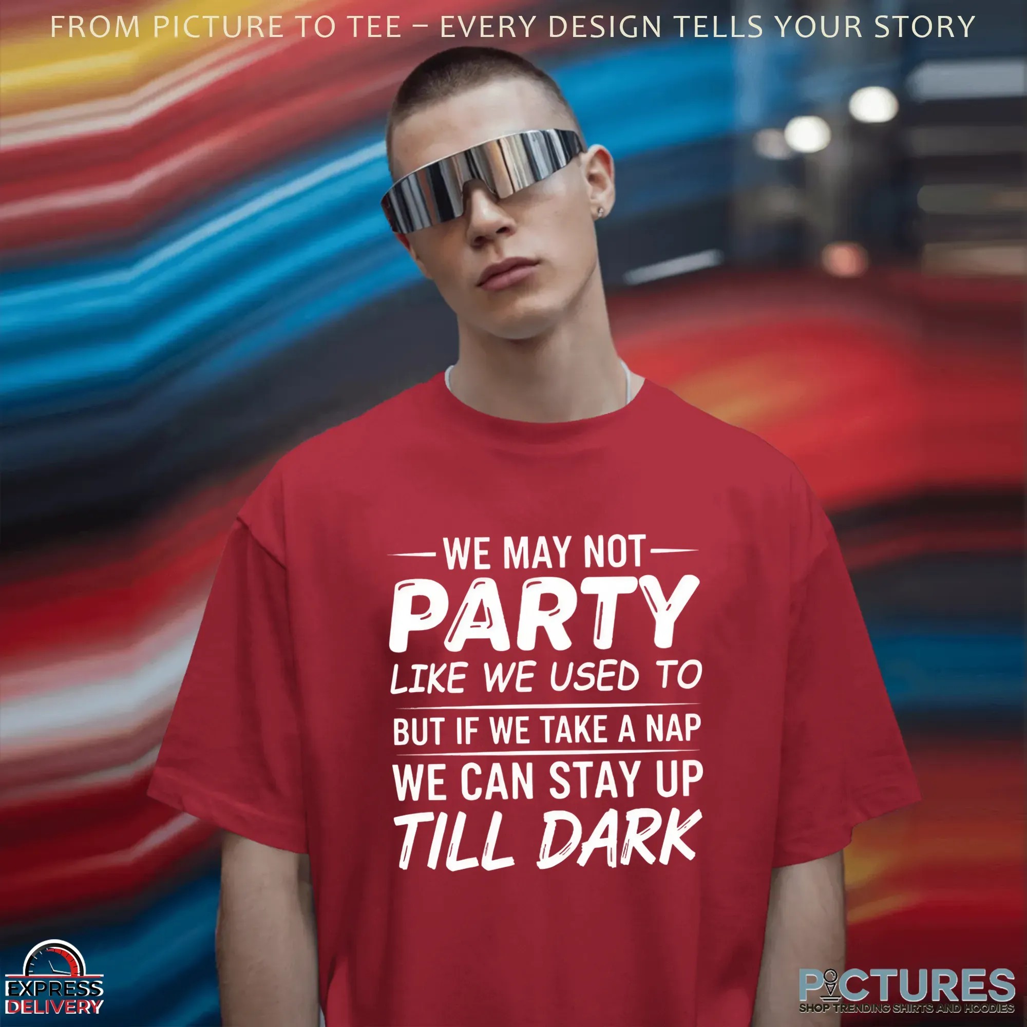 We May Not Party Like We Used To But If We Take A Nap We Can Stay Up Till Dark T Shirt We May Not Party Like We Used To But If We Take A Nap We Can Stay Up Till Dark T Shirt