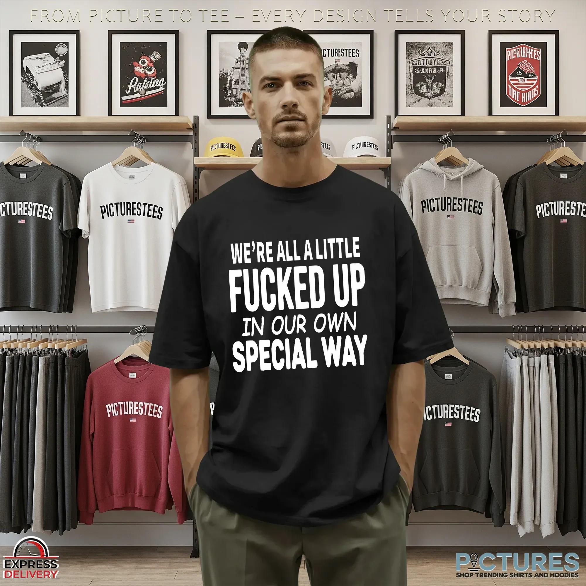We're All A Little Fucked Up In Our Own Special Way T Shirt