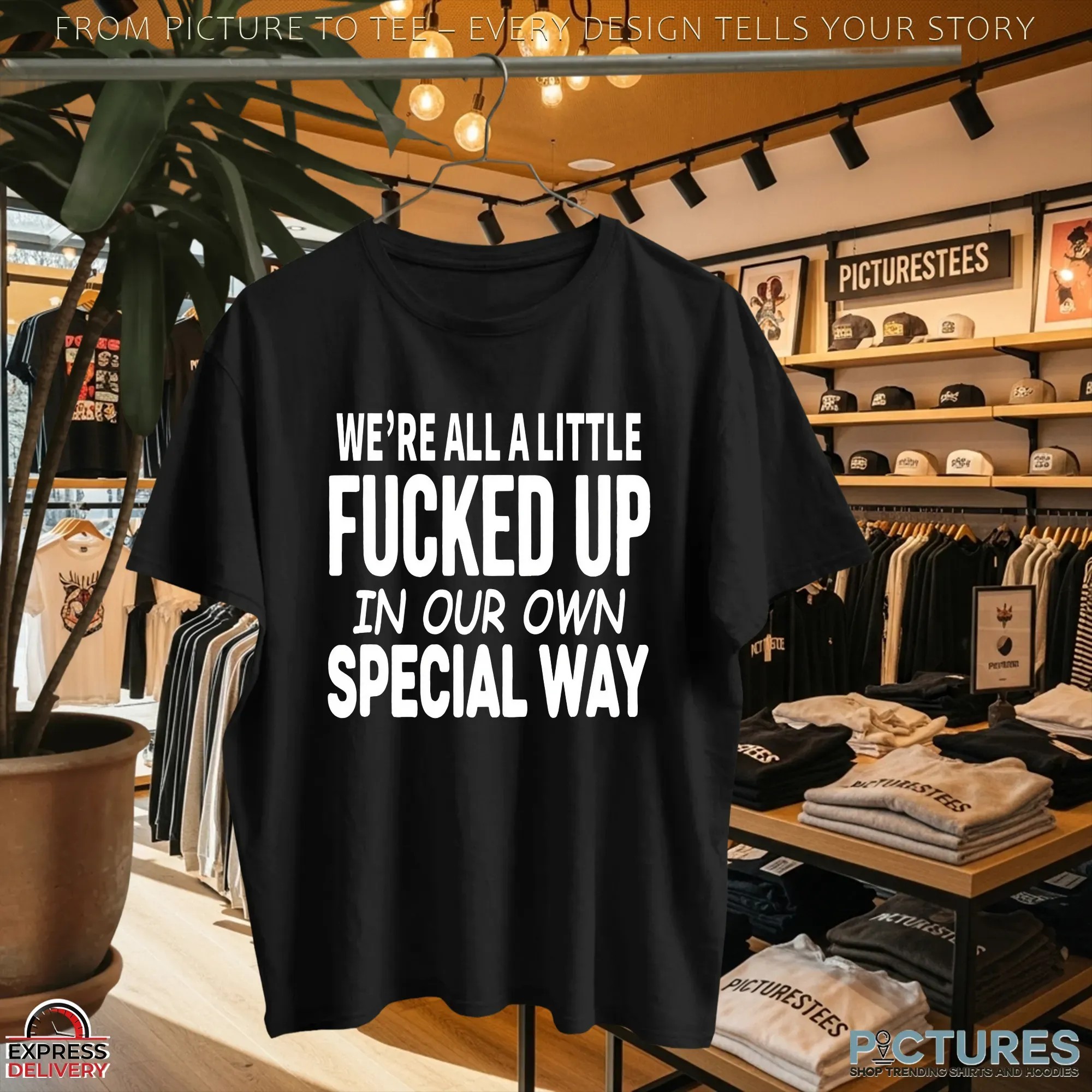 We're All A Little Fucked Up In Our Own Special Way T Shirt