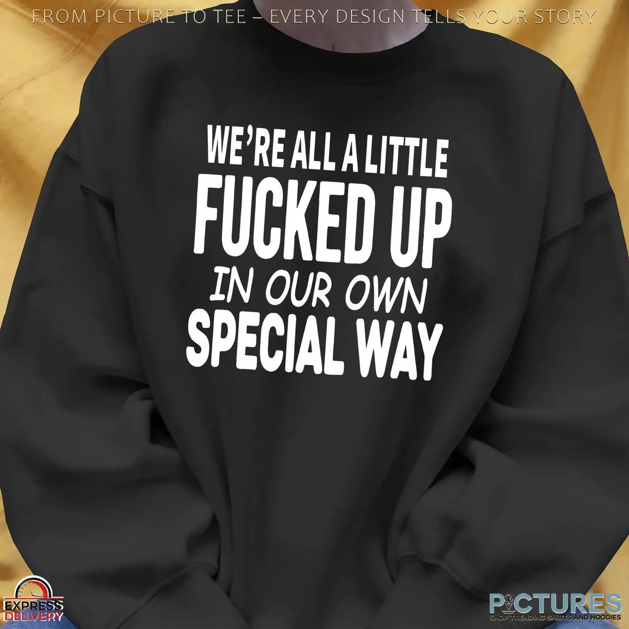 We're All A Little Fucked Up In Our Own Special Way T Shirt