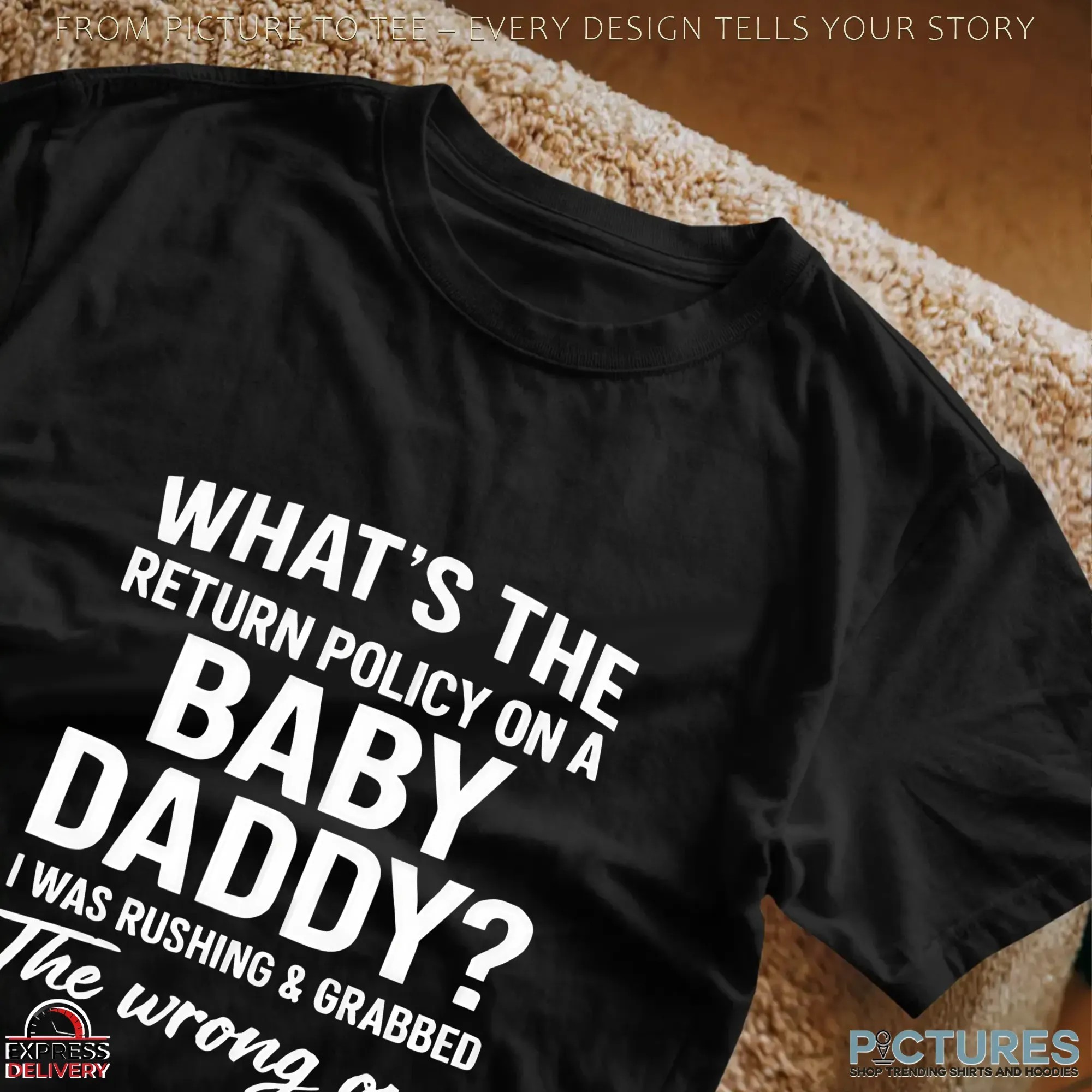 What's The Return Policy On A Baby Daddy The Wrong One I Was Rushing & Grabbed T Shirt