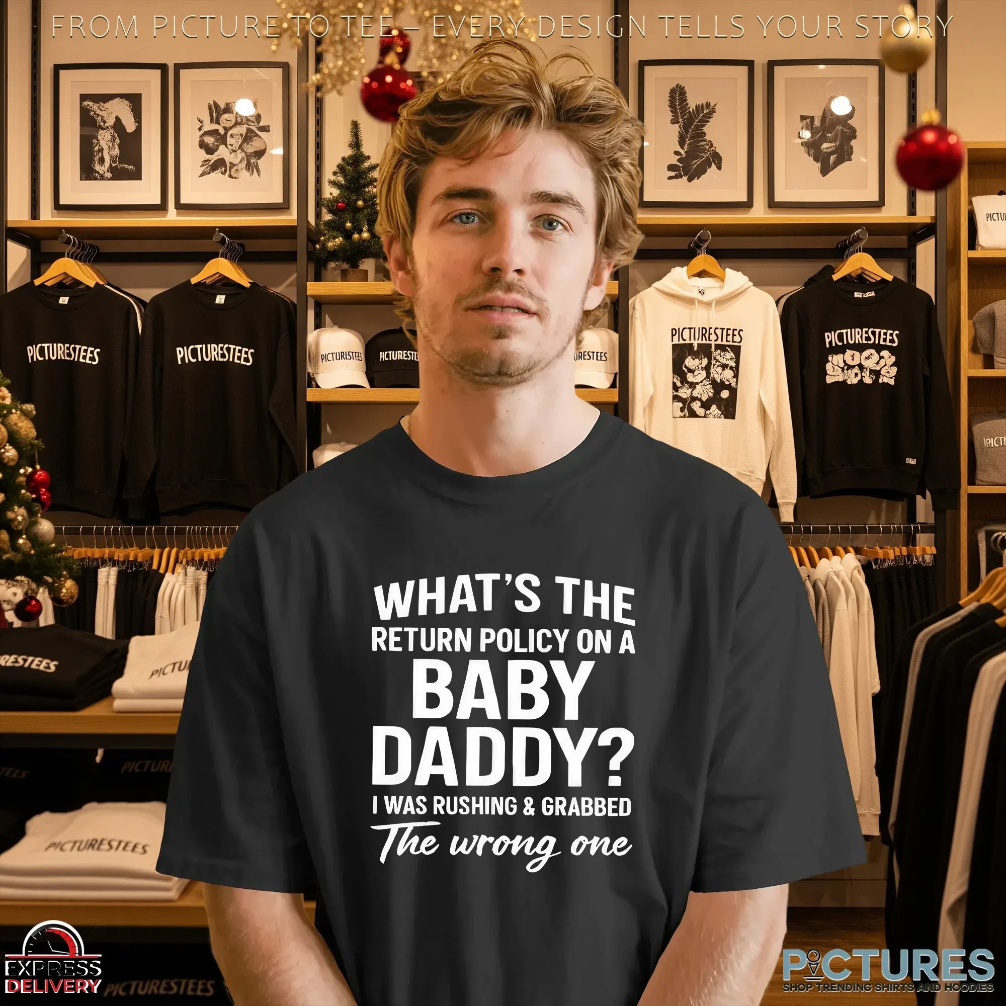 What's The Return Policy On A Baby Daddy The Wrong One I Was Rushing & Grabbed T Shirt