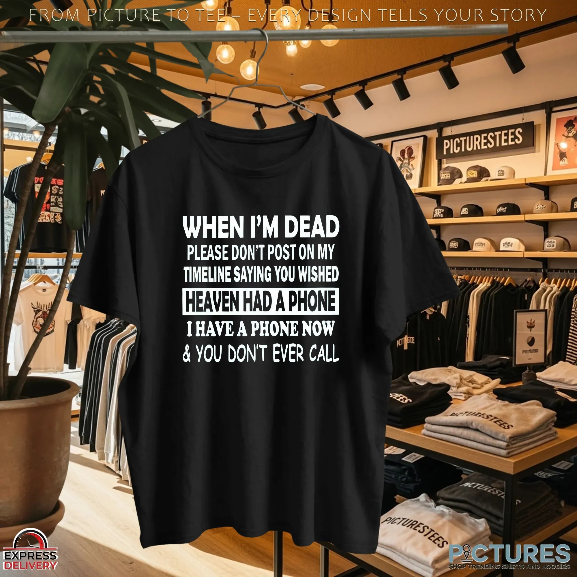 When I'm Dead Please Don't Post On My Timeline Saying You Wished Heaven Had A Phone I Have A Phone Now & You Don't Ever Call T Shirt