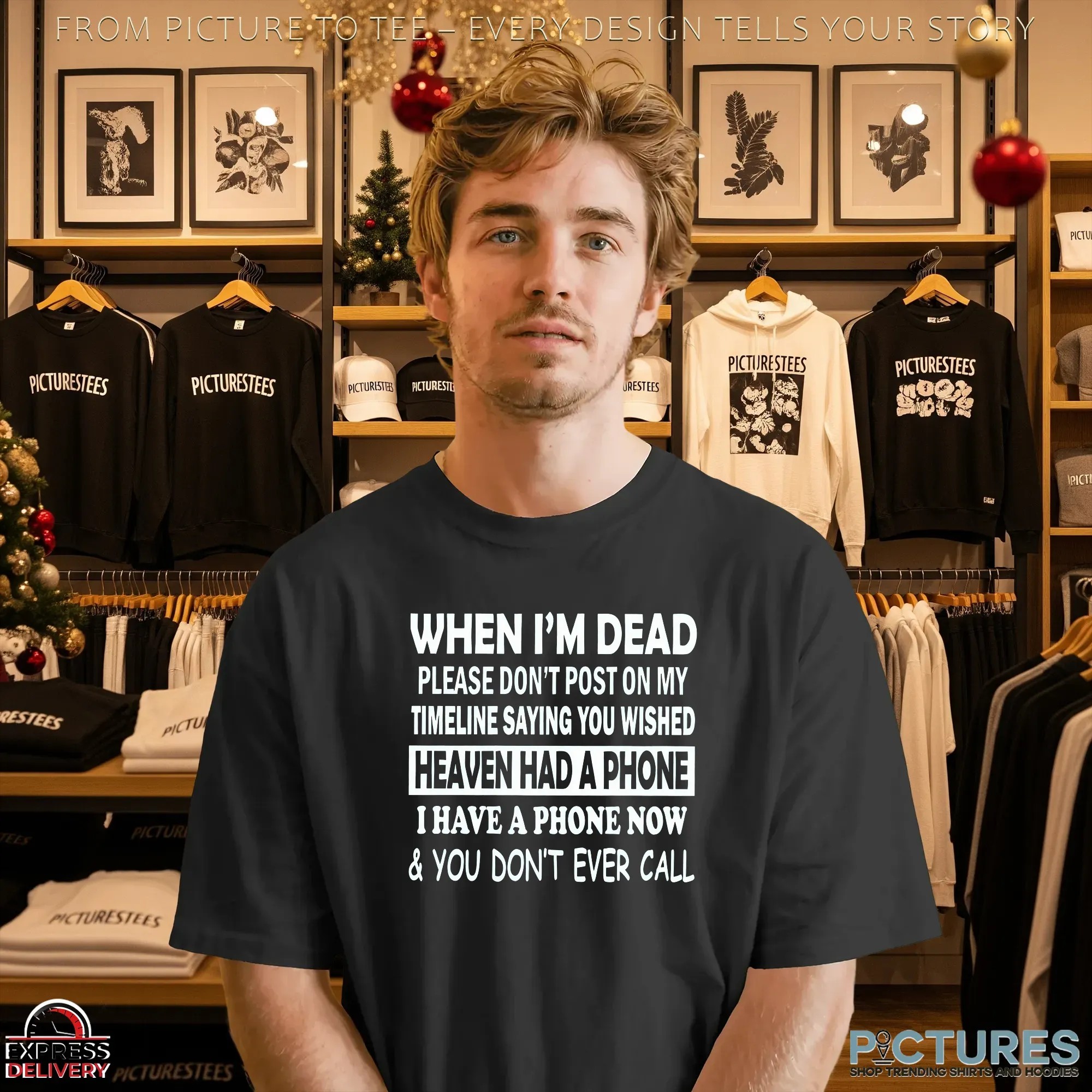 When I'm Dead Please Don't Post On My Timeline Saying You Wished Heaven Had A Phone I Have A Phone Now & You Don't Ever Call T Shirt