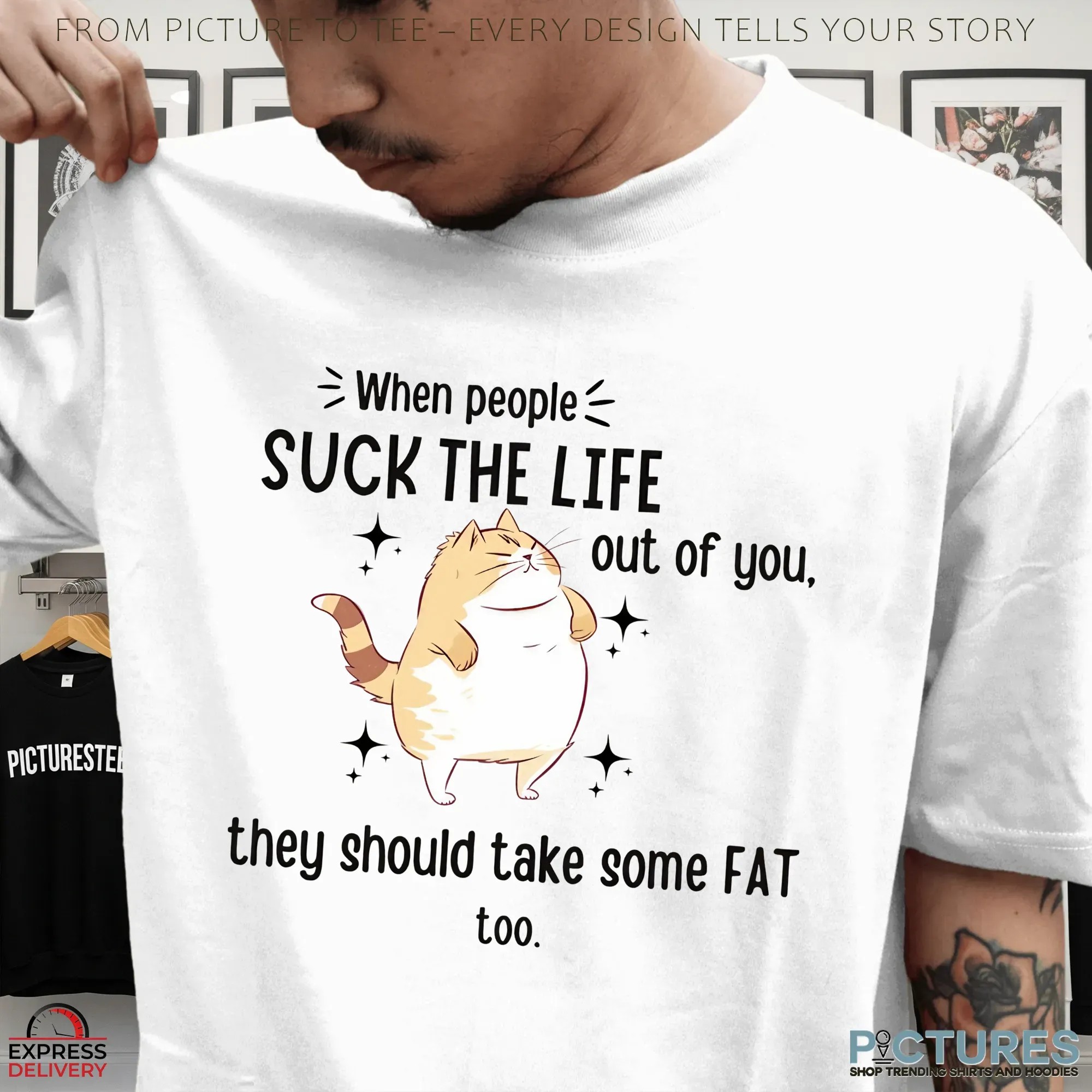 When People Suck The Life Out Of You, They Should Take Some Fat Too Cat T Shirt