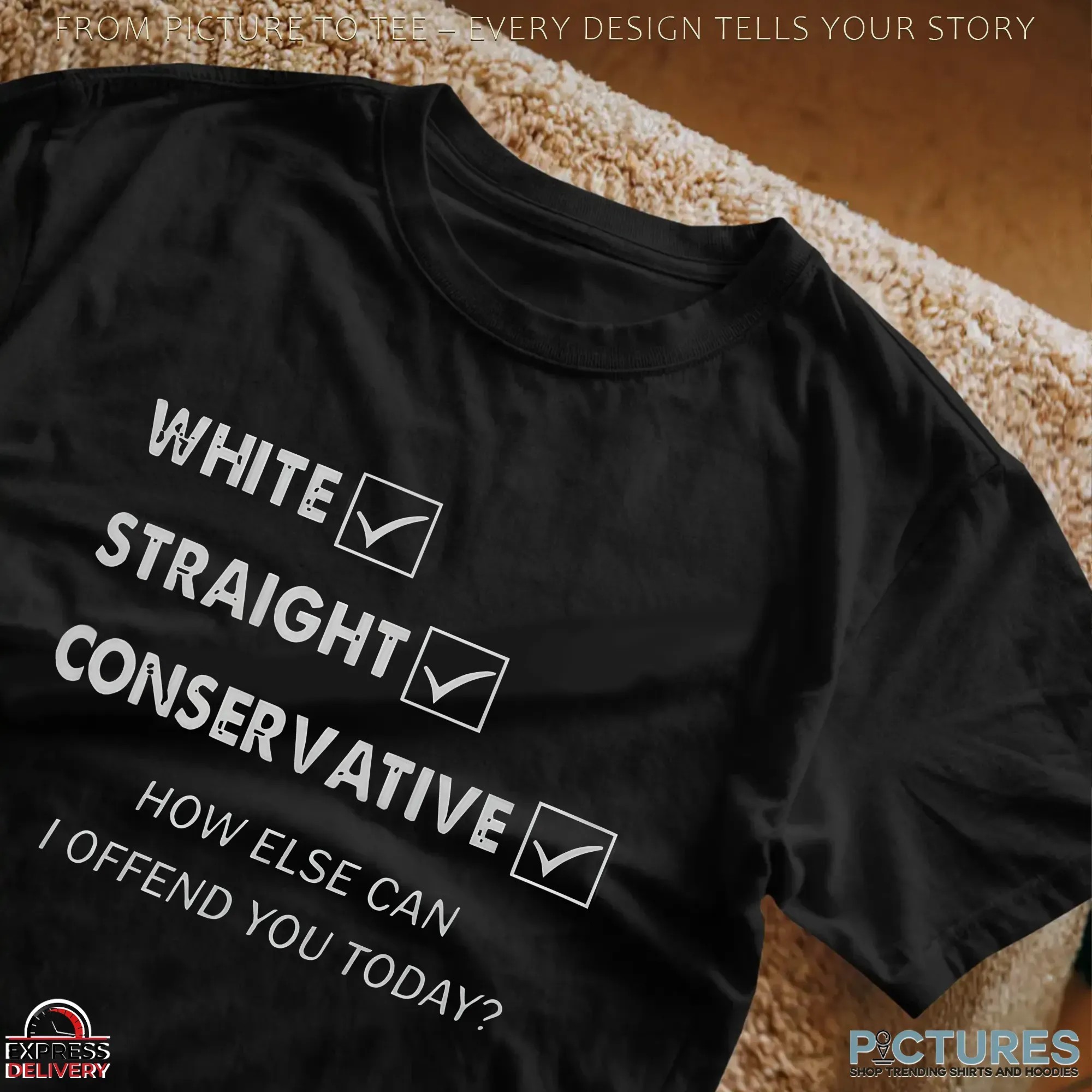 White Straight Conservative How Else Can I Offend You Today Identity Statement T Shirt