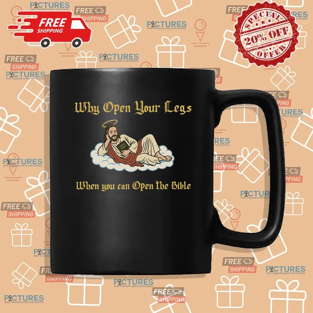 Why Open Your Legs When You Can Open The Bible T-shirt