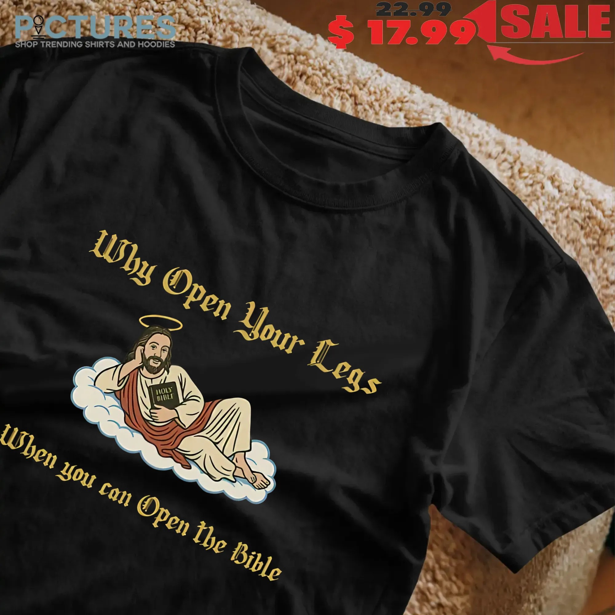 Why Open Your Legs When You Can Open The Bible T-shirt