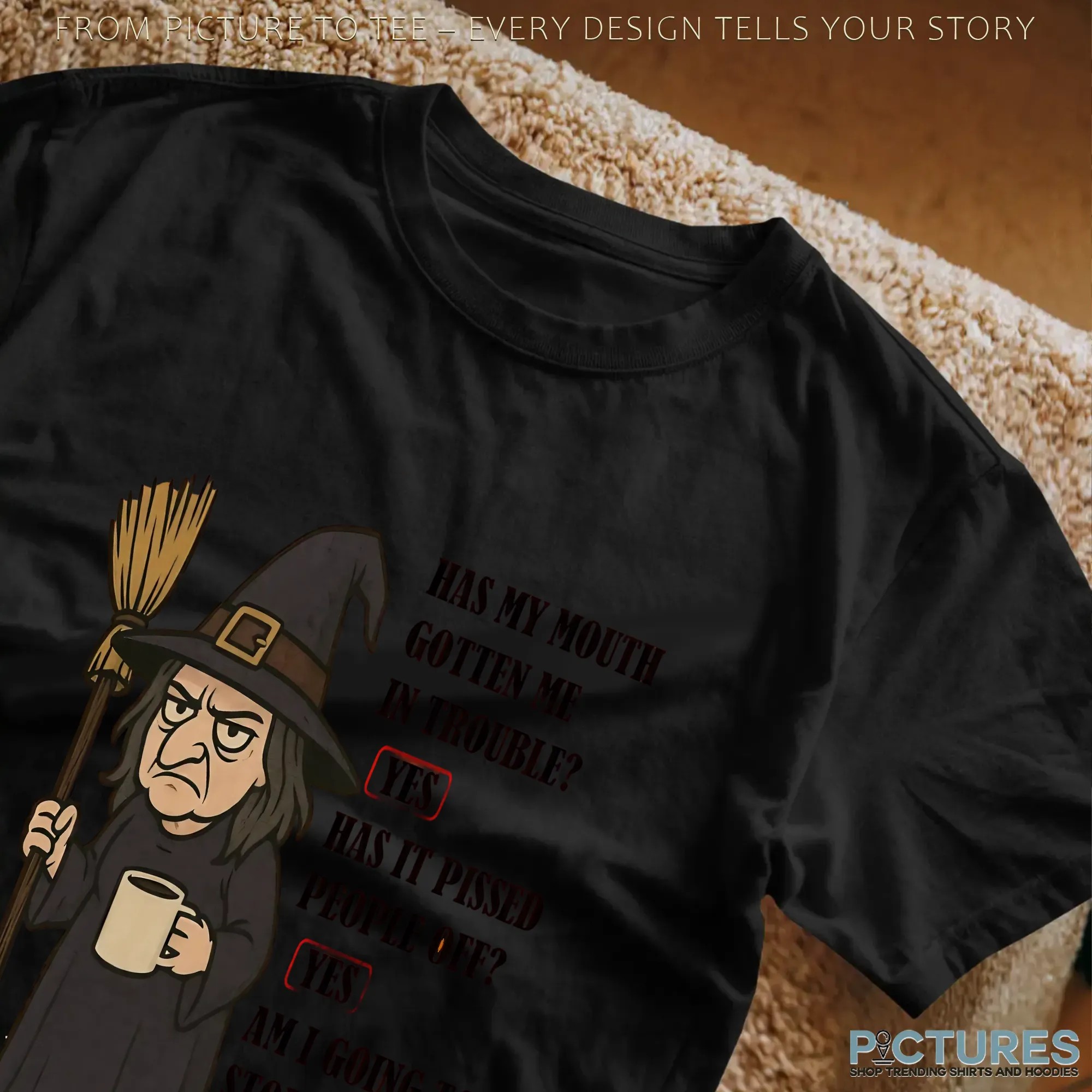 Witch Has My Mouth Gotten Me In Trouble Yes Has It Pissed People Off Yes Am I Going To Stop Speaking My Mind Not A Chance T Shirt