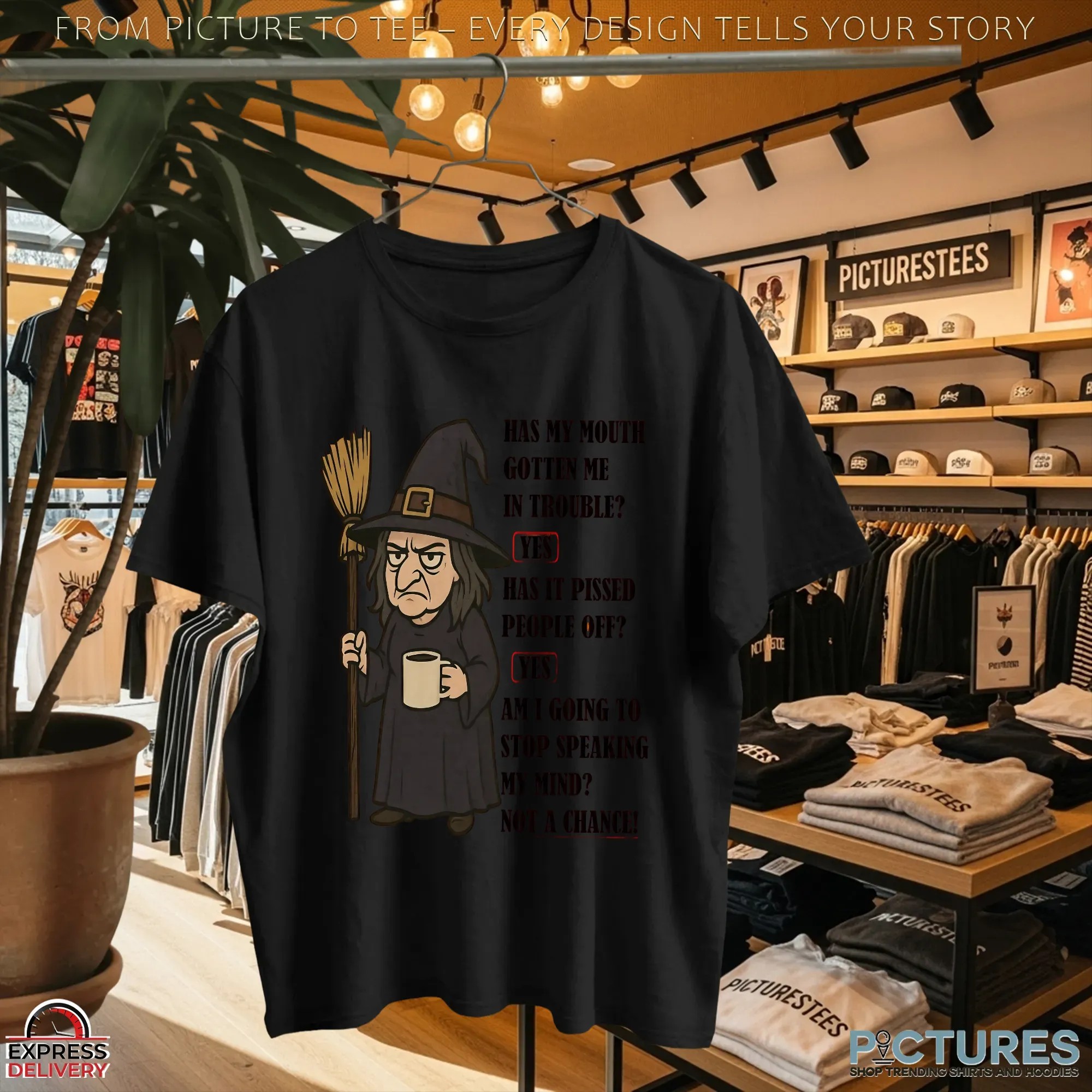 Witch Has My Mouth Gotten Me In Trouble Yes Has It Pissed People Off Yes Am I Going To Stop Speaking My Mind Not A Chance T Shirt