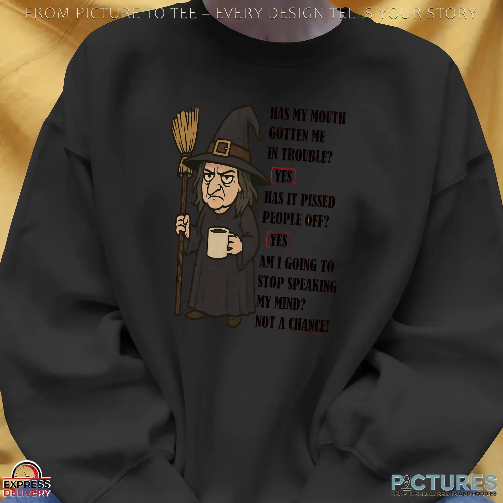 Witch Has My Mouth Gotten Me In Trouble Yes Has It Pissed People Off Yes Am I Going To Stop Speaking My Mind Not A Chance T Shirt