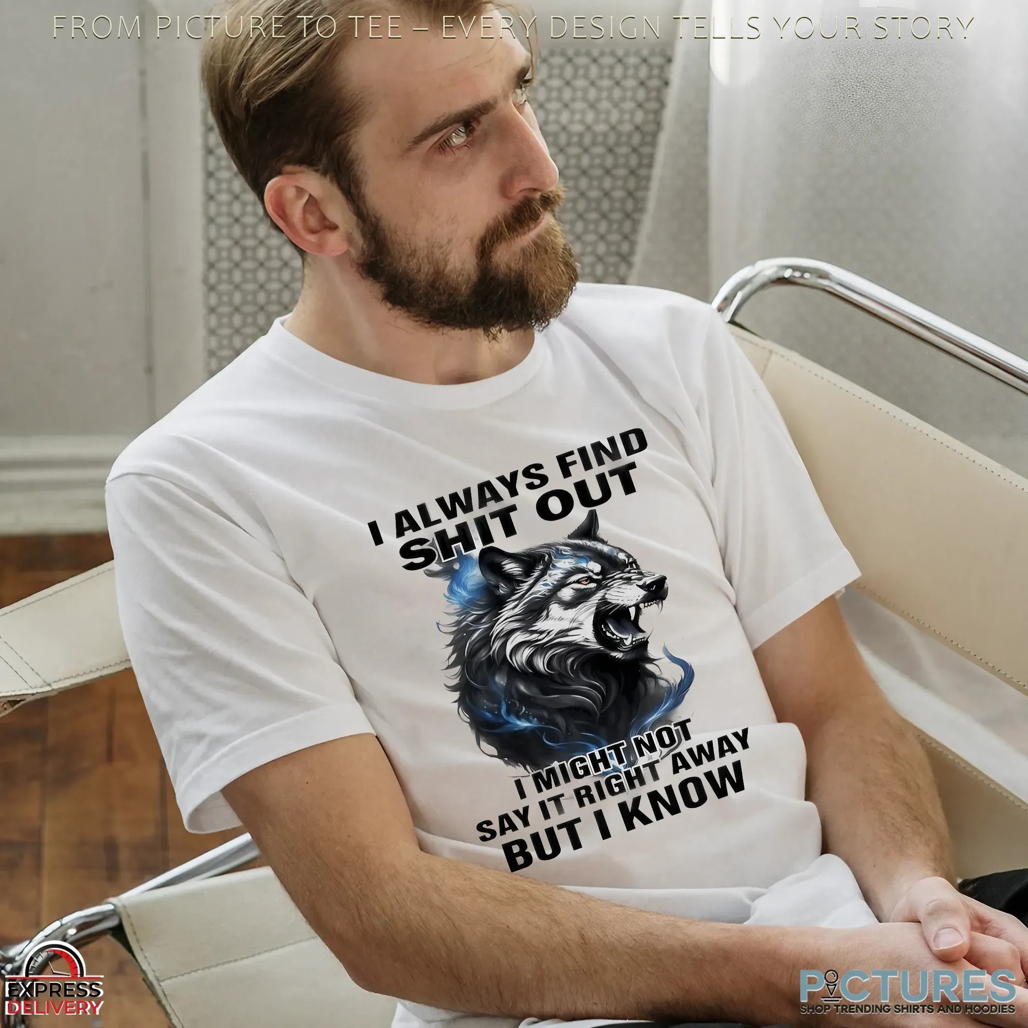 Wolf I Always Find Shit Out I Might Not Say It Right Away But I Know T Shirt