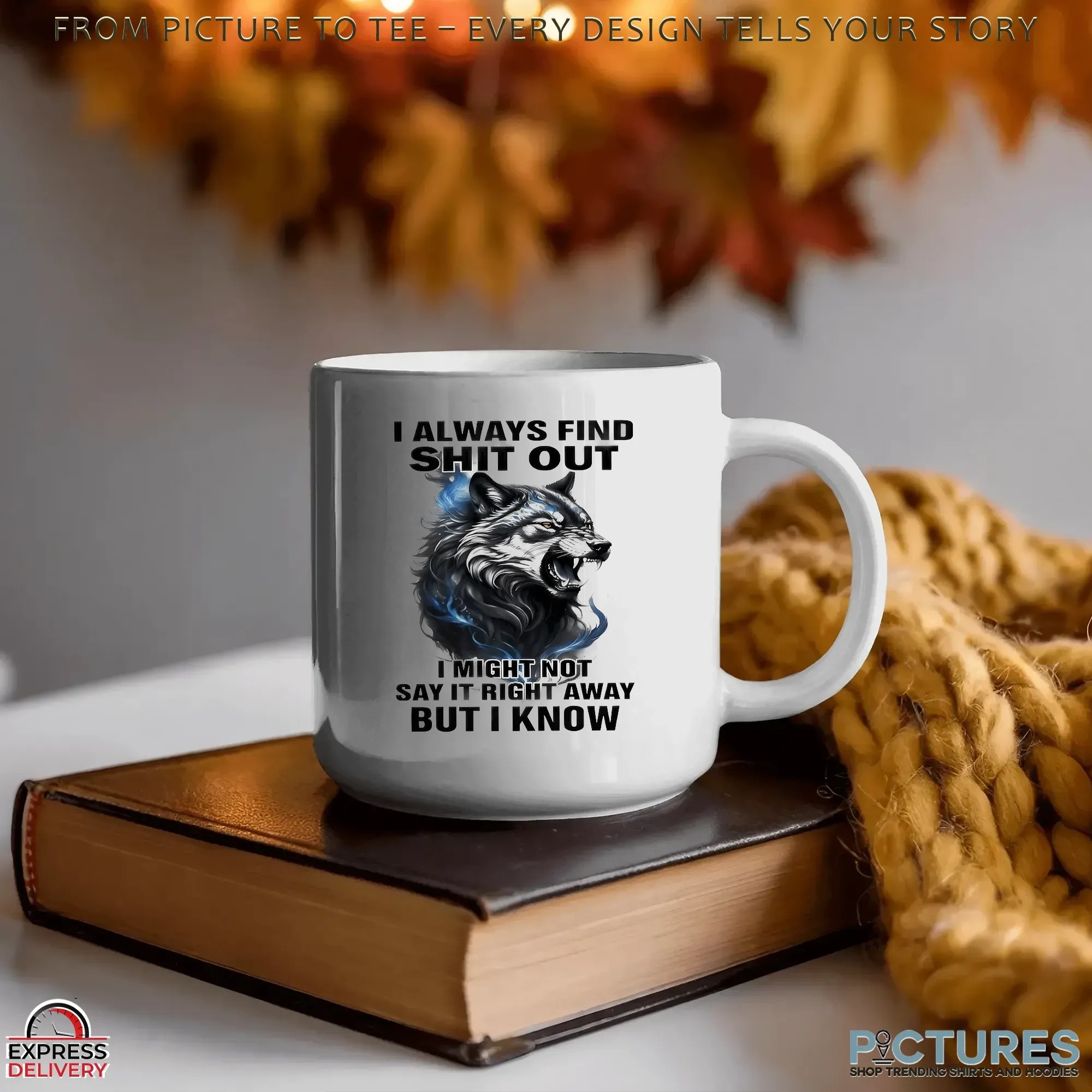 Wolf I Always Find Shit Out I Might Not Say It Right Away But I Know T Shirt