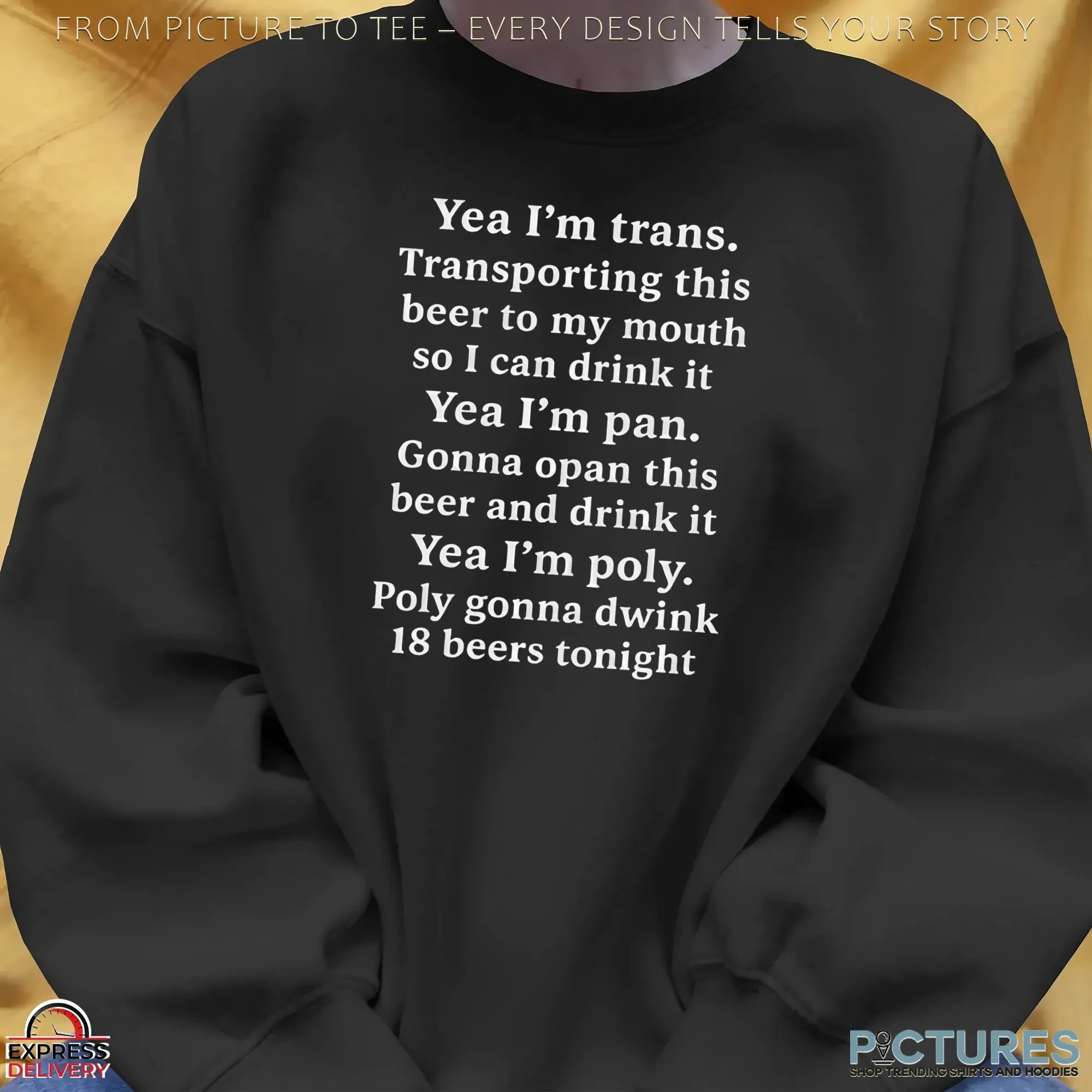 Yea I'm Trans Transporting This Beer To My Mouth So I Can Drink It Yea I'm Pan Gonna Opan This Beer And Drink It Yea I'm Poly Poly Gonna Dwink 18 Beers Tonight T Shirt