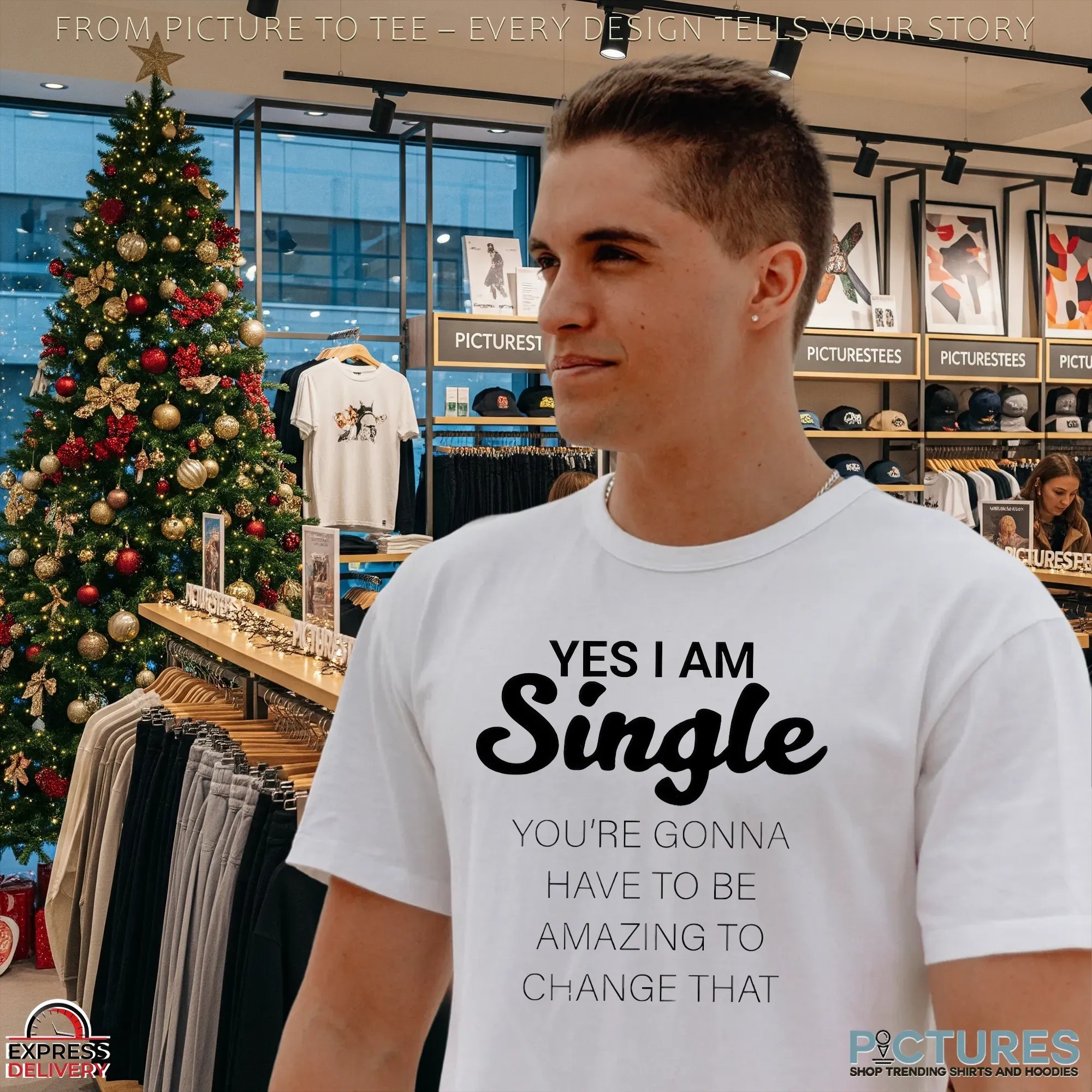 Yes I Am Single You're Gonna Have To Be Amazing To Change That T Shirt