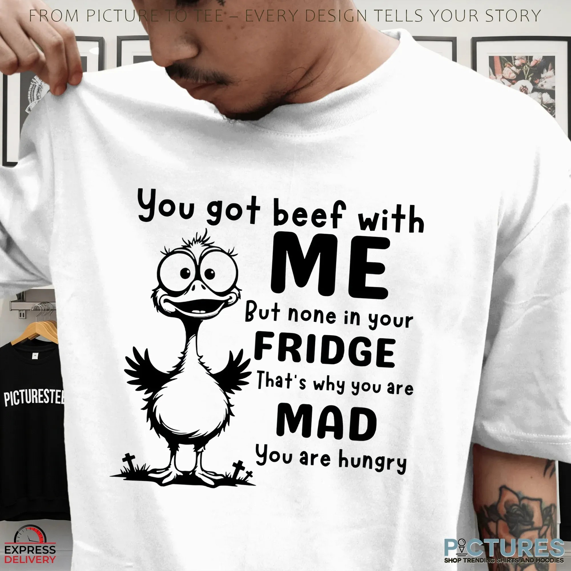 You Got Beef With Me But None In Your Fridge That's Why You Are Mad You Are Hungry T Shirt