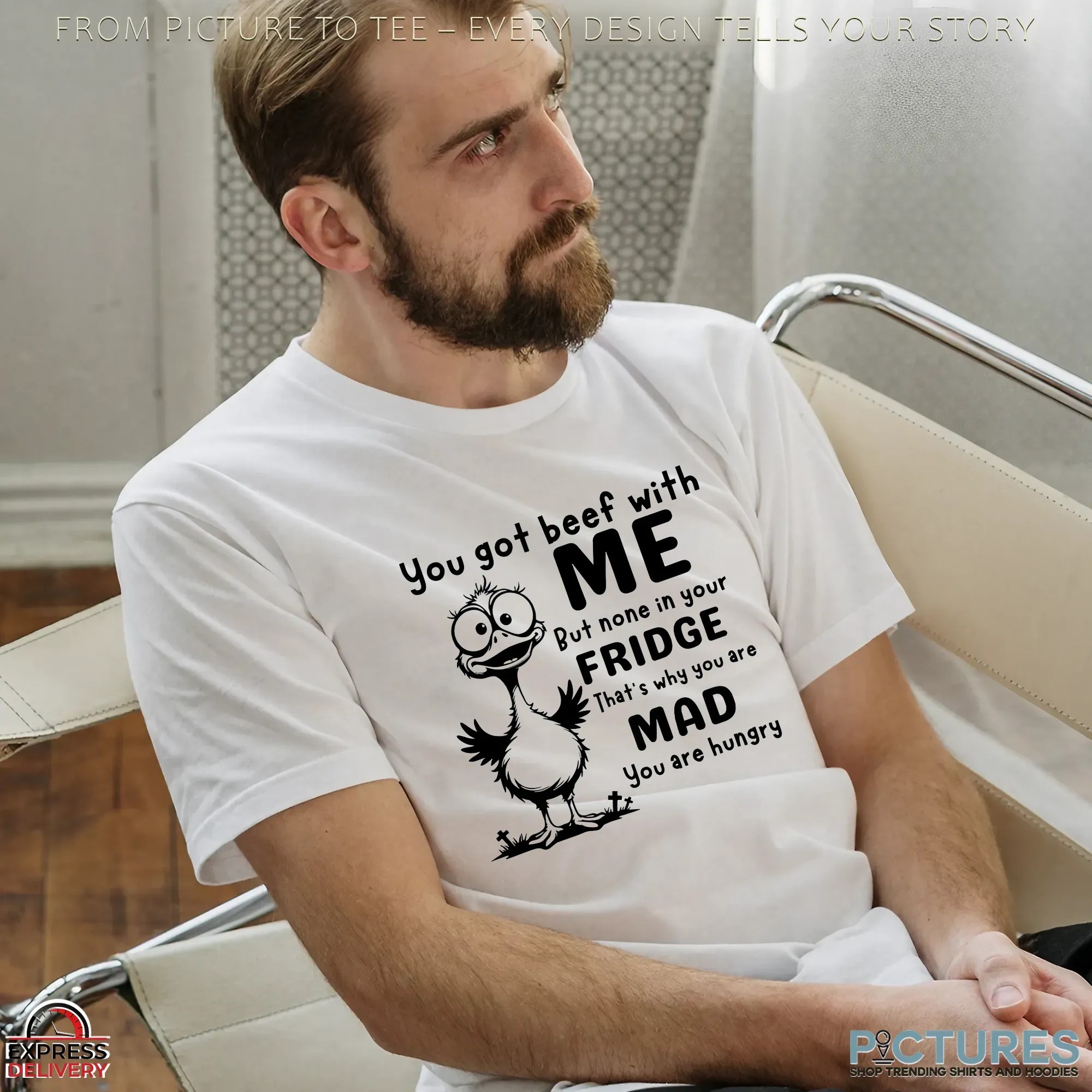 You Got Beef With Me But None In Your Fridge That's Why You Are Mad You Are Hungry T Shirt