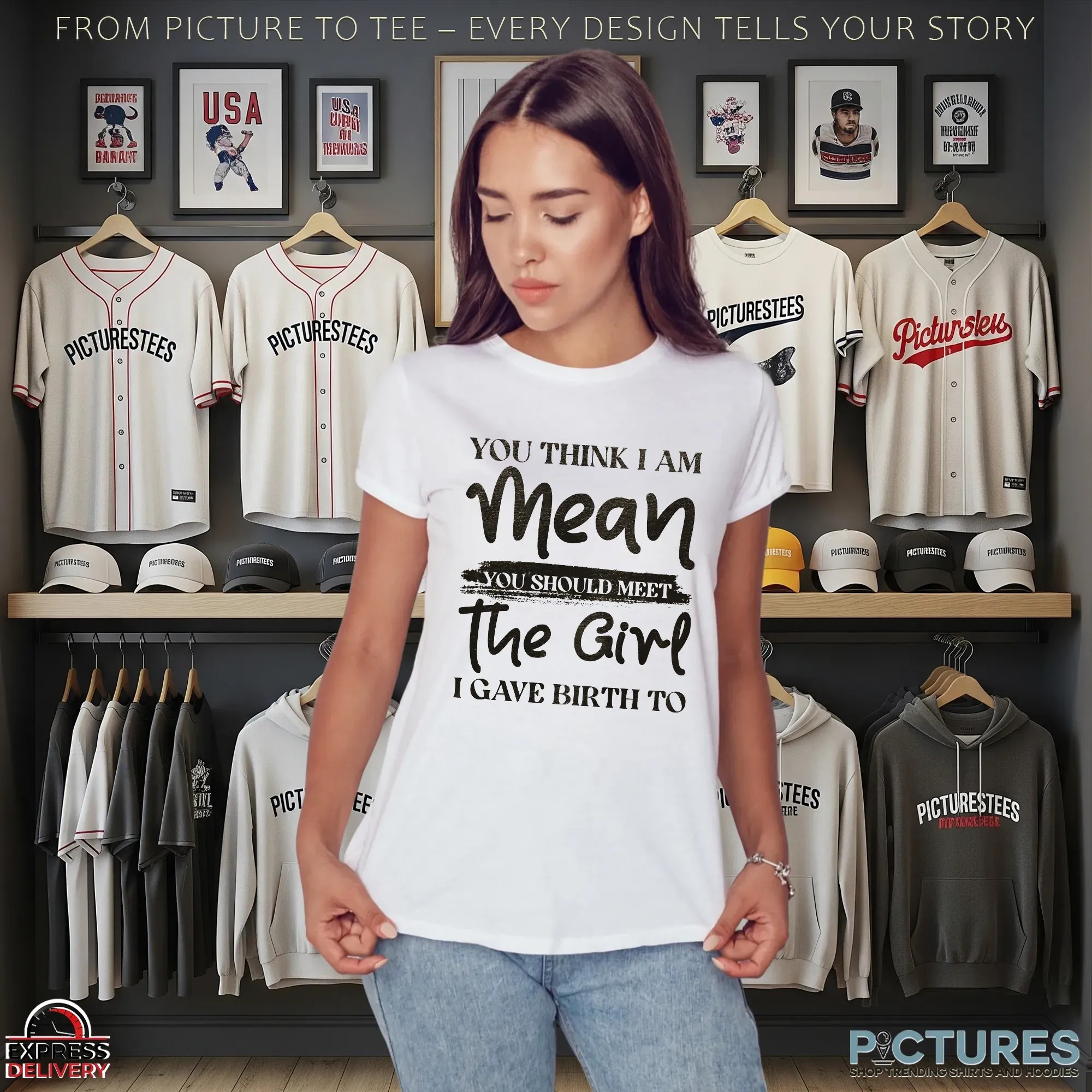 You Think I Am Mean You Should Meet The Girl I Gave Birth To T Shirt