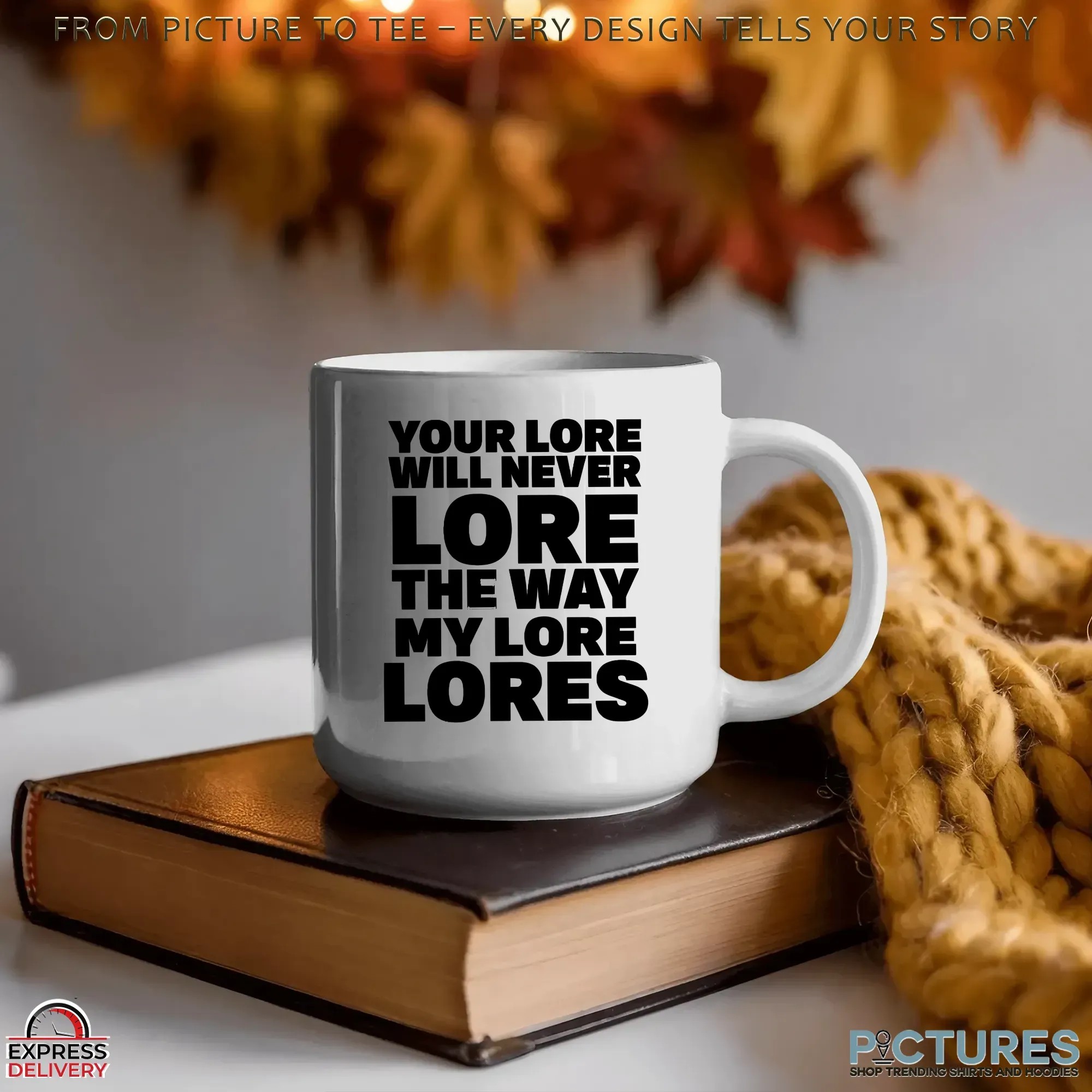 Your Lore Will Never Lore The Way My Lore Lores T Shirt