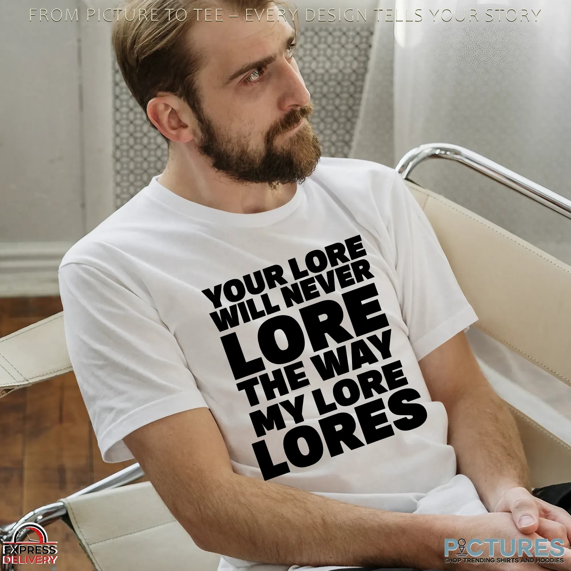 Your Lore Will Never Lore The Way My Lore Lores T Shirt