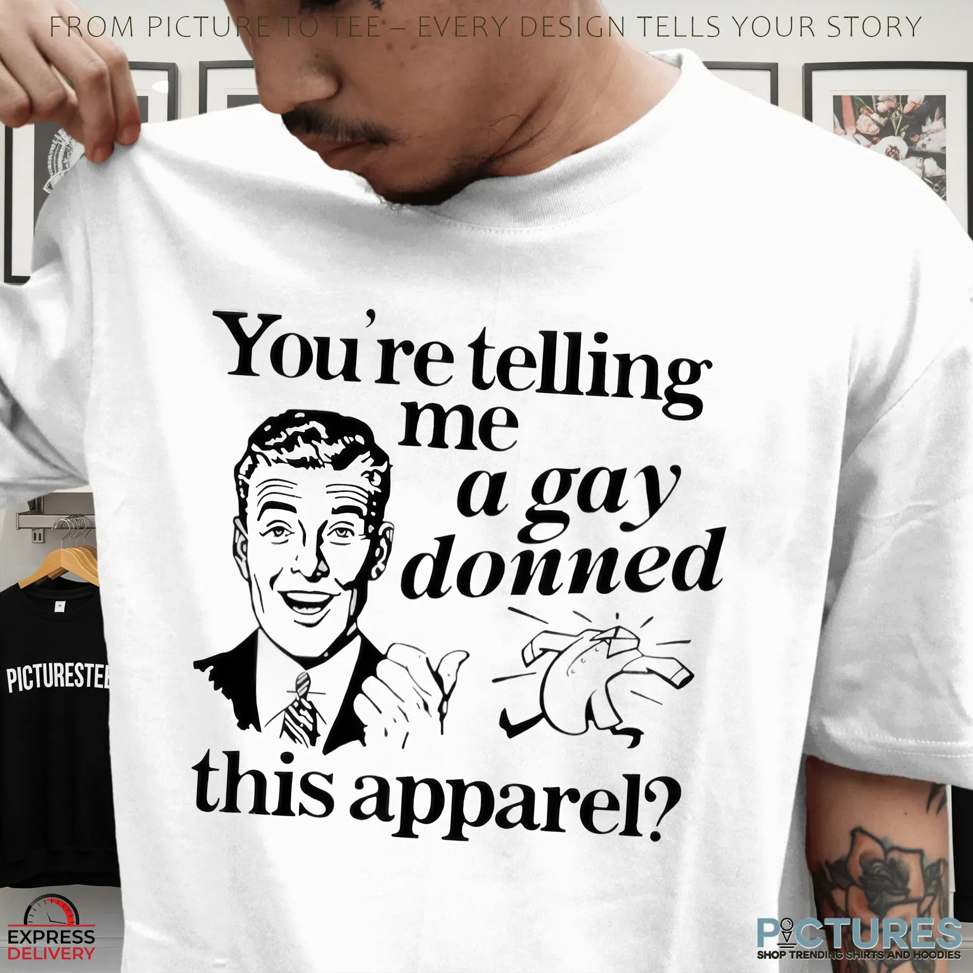 You're Telling Me A Gay Donned This Apparel Meme T Shirt