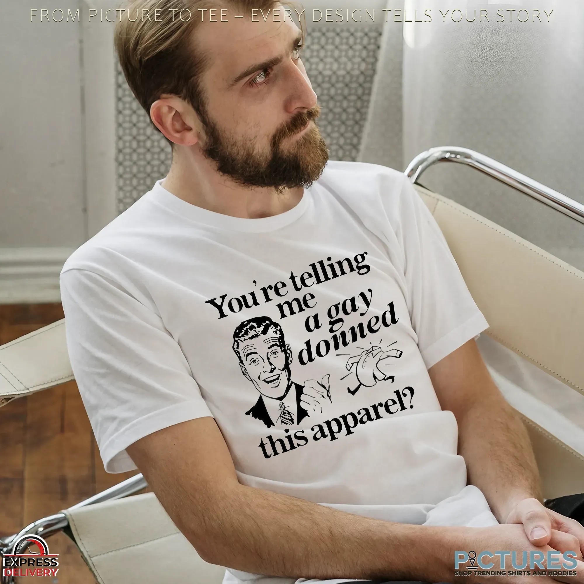 You're Telling Me A Gay Donned This Apparel Meme T Shirt
