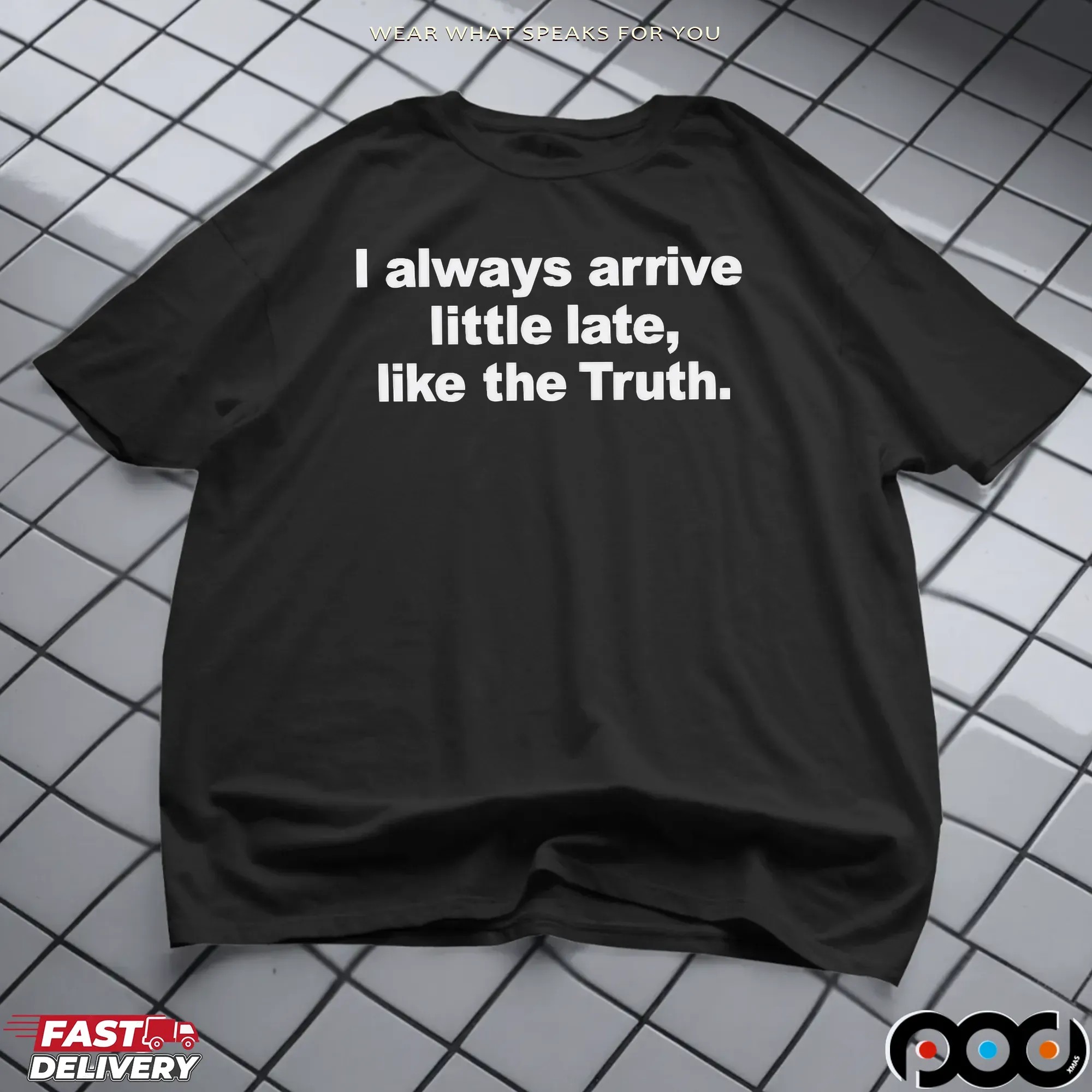 Always Arrive Little Late Like The Truth T Shirt