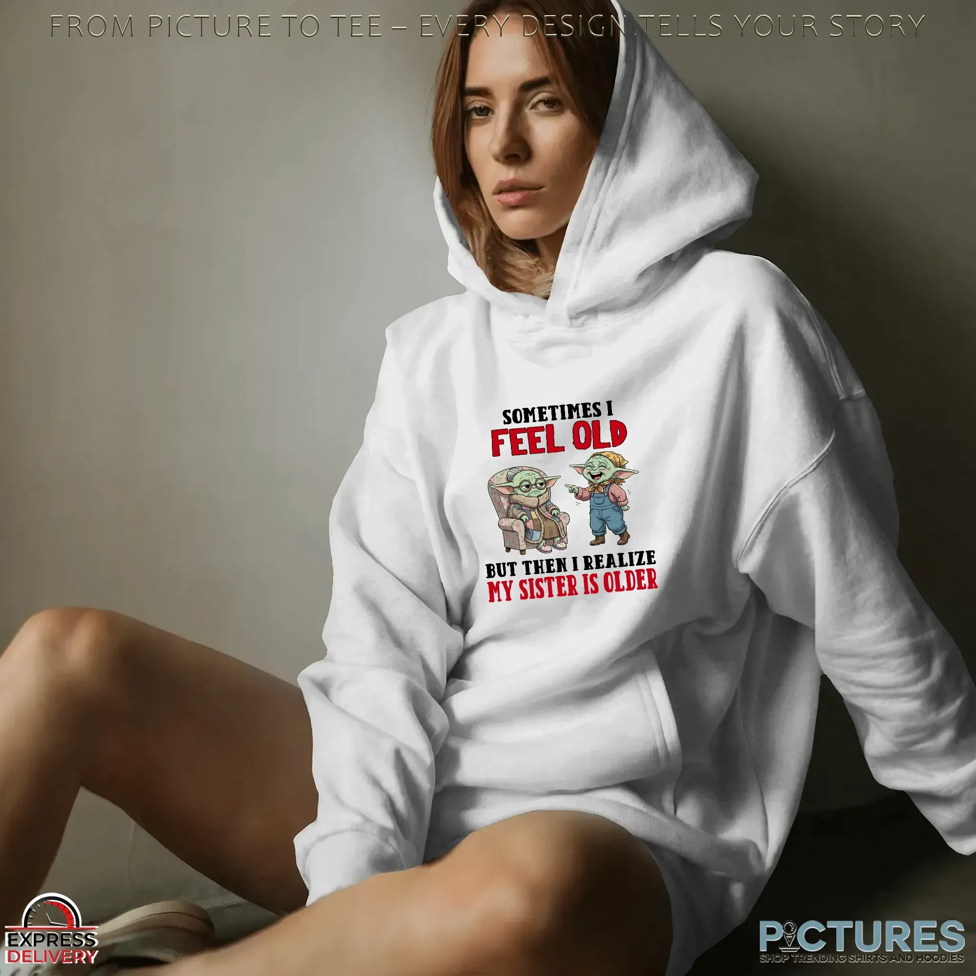 Baby Yoda Sometimes I Feel Old But Then I Realize My Sister Is Older T Shirt