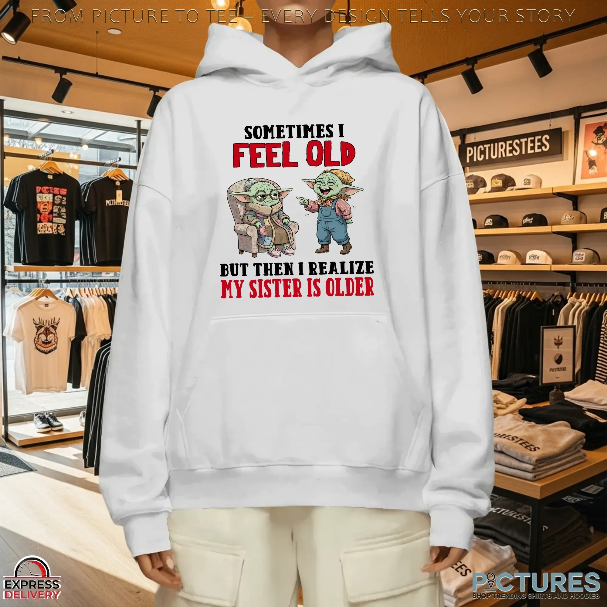 Baby Yoda Sometimes I Feel Old But Then I Realize My Sister Is Older T Shirt