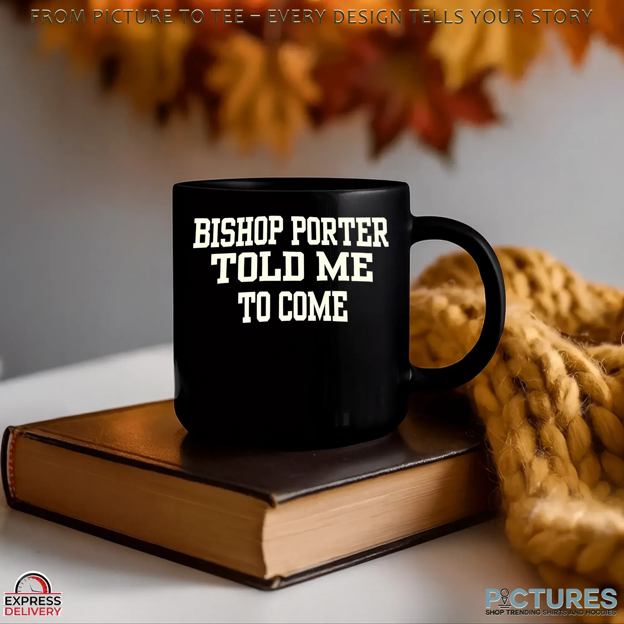 Bishop Porter Told Me To Come T Shirt Bishop Porter Told Me To Come T Shirt