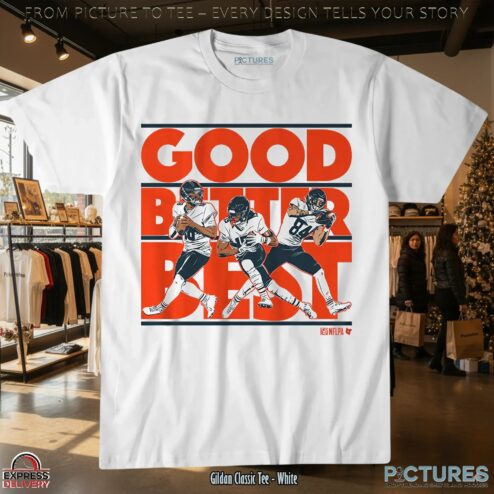 Caleb Williams, Rome Odunze And Colston Loveland Good Better Best T Shirt