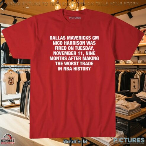 Dallas Mavericks GM Nico Harrison Was Fired On Tuesday, November 11, Nine Months After Making The Worst Trade In NBA History T Shirt