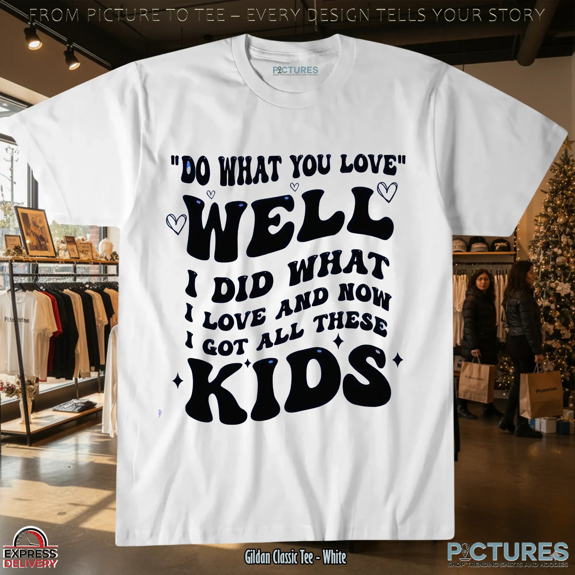 Do What You Love Well I Did What I Love And Now I Got All These Kids T Shirt