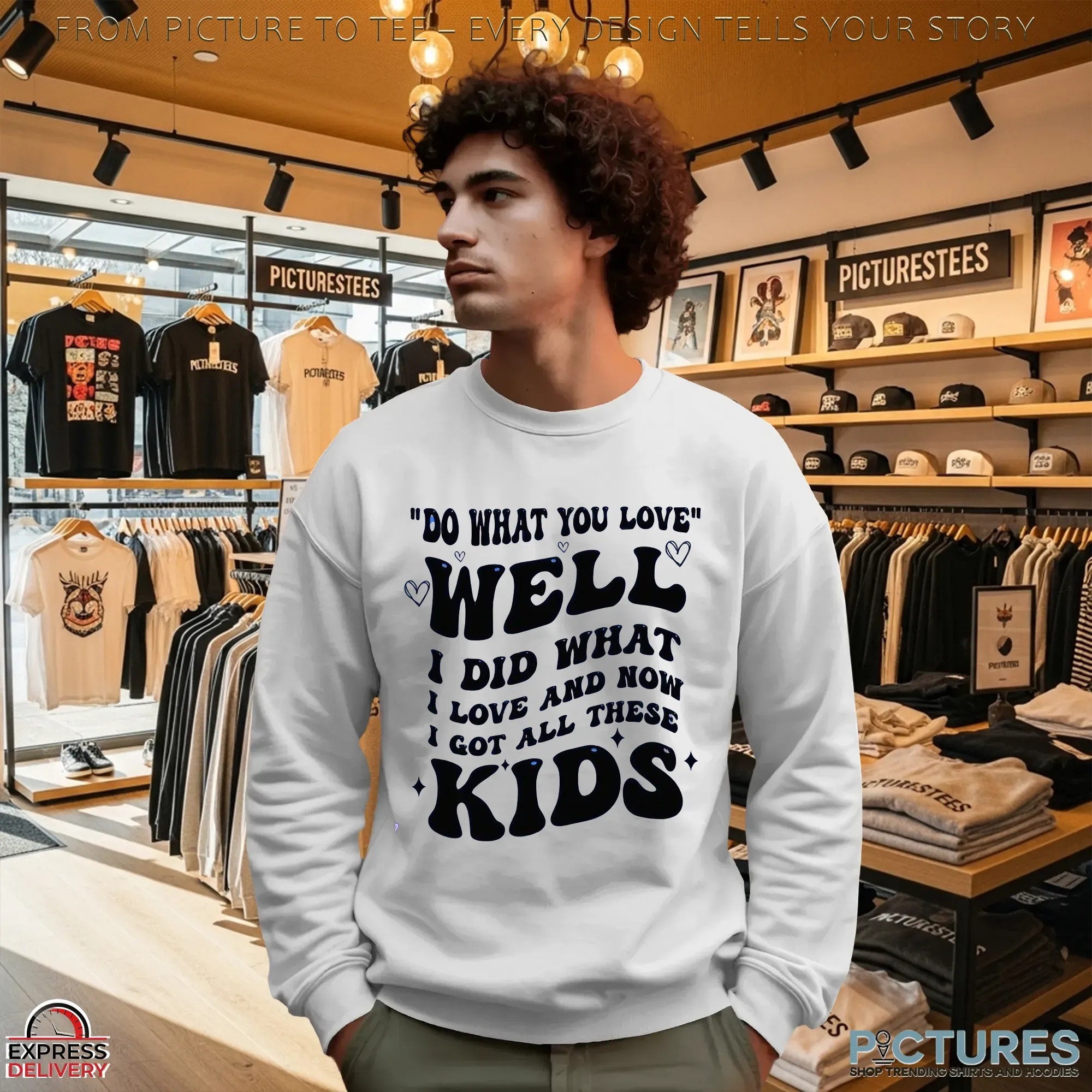 Do What You Love Well I Did What I Love And Now I Got All These Kids T Shirt