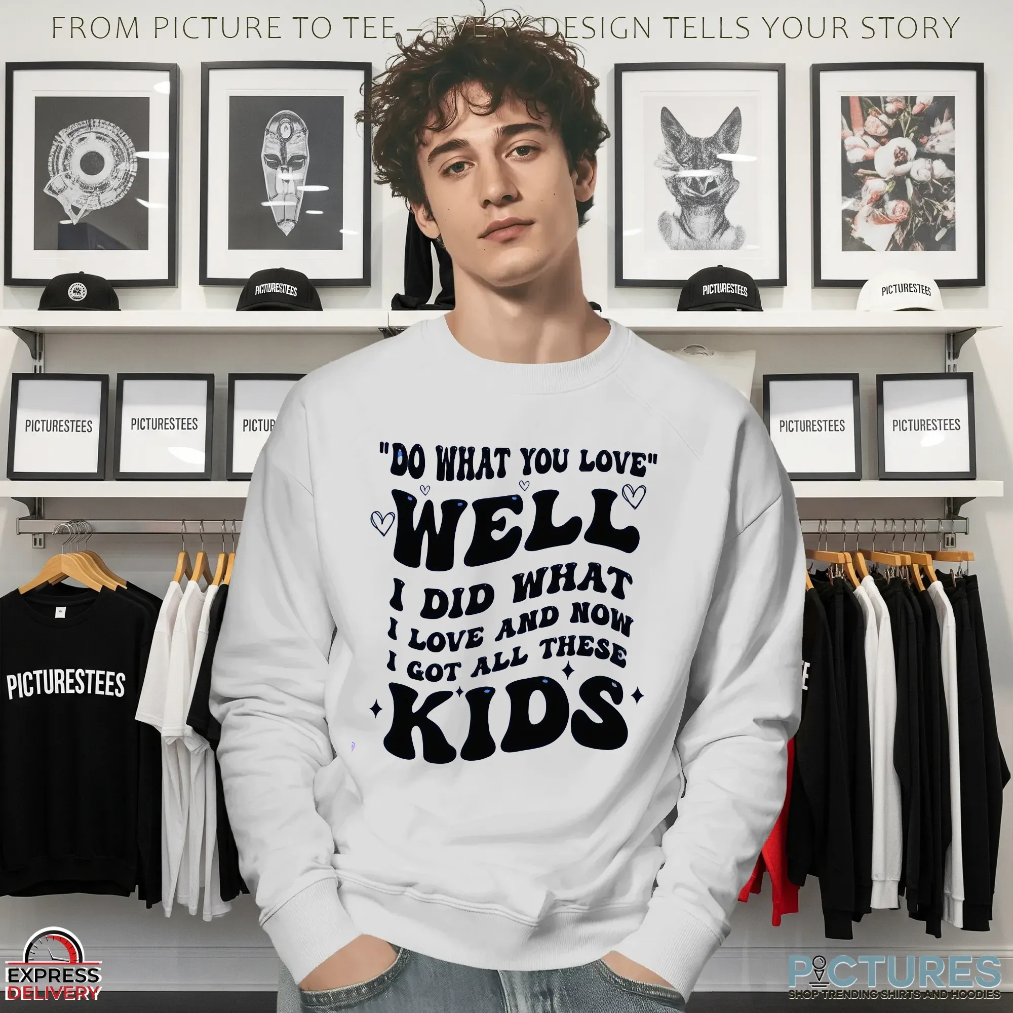 Do What You Love Well I Did What I Love And Now I Got All These Kids T Shirt