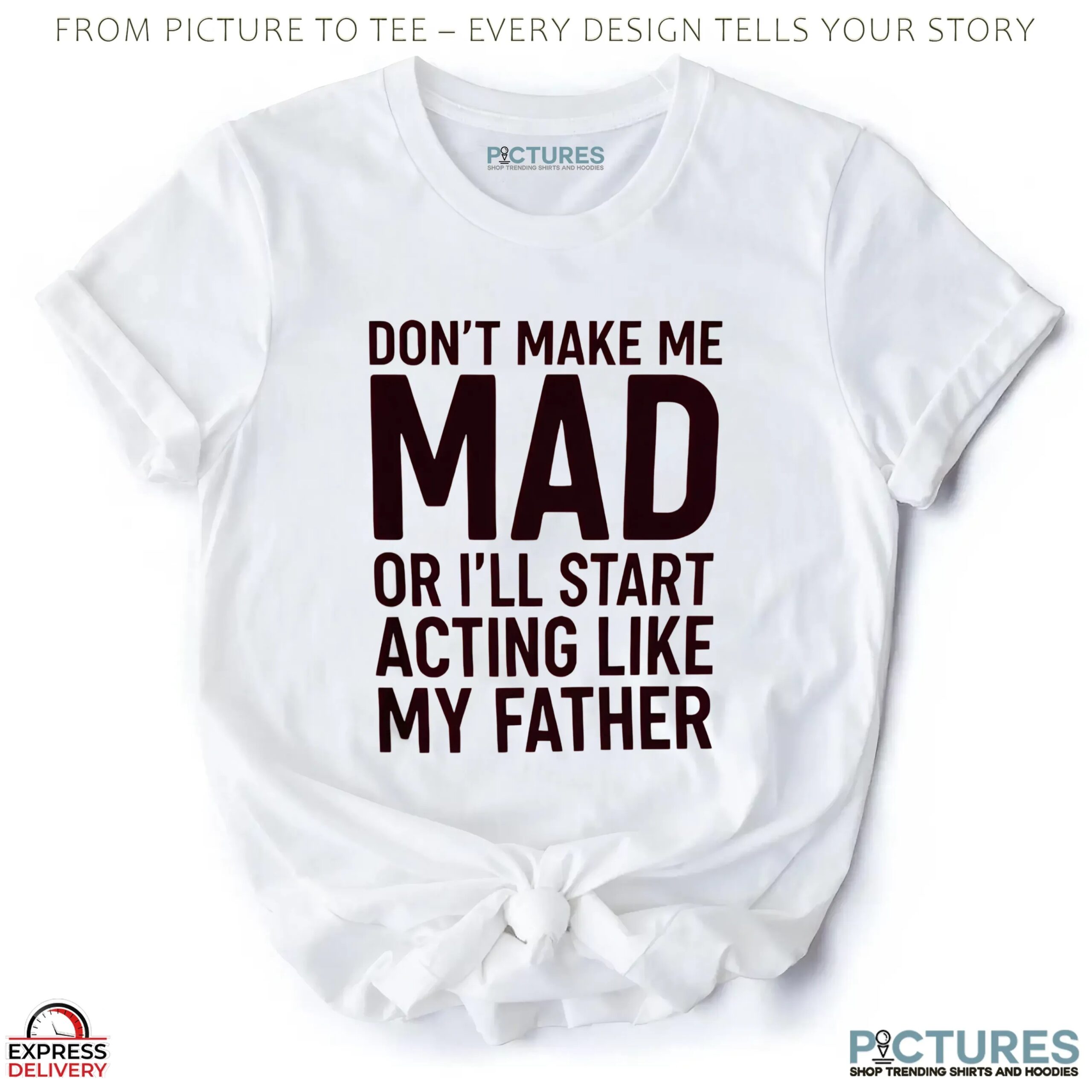 Don't Make Με Mad Or I'll Start Acting Like My Father T Shirt