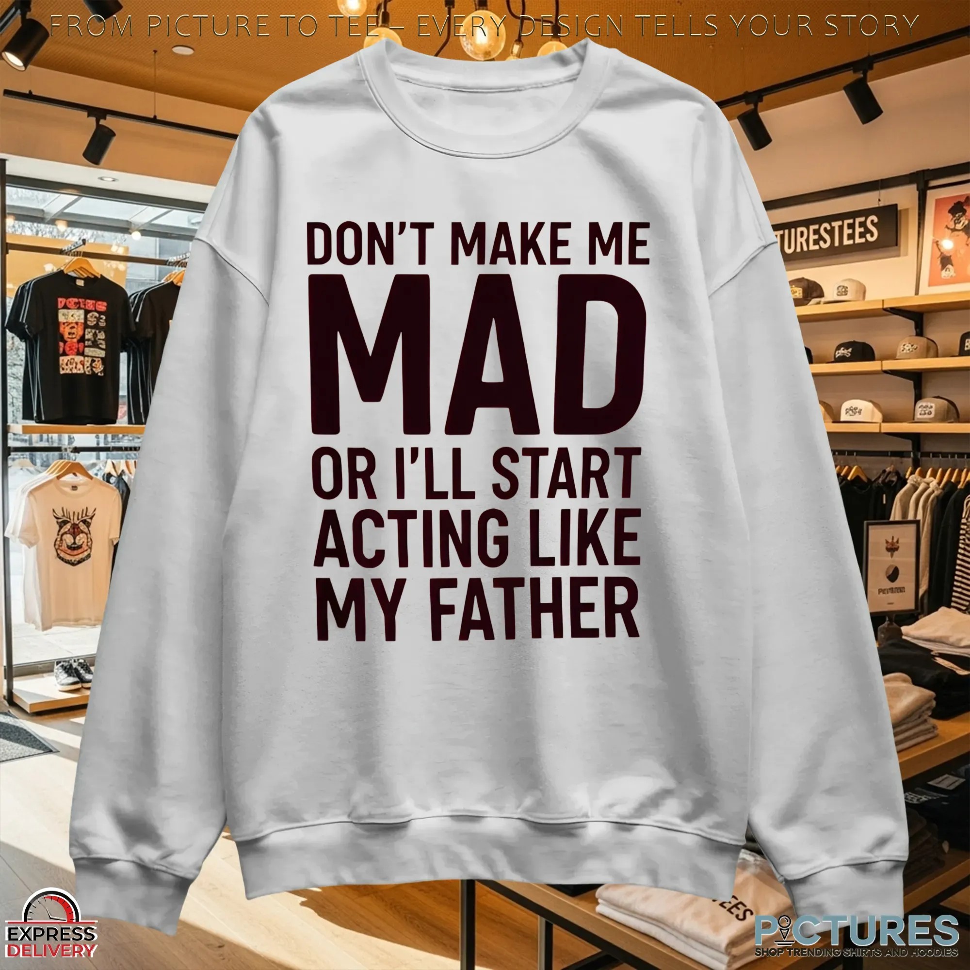 Don't Make Με Mad Or I'll Start Acting Like My Father T Shirt