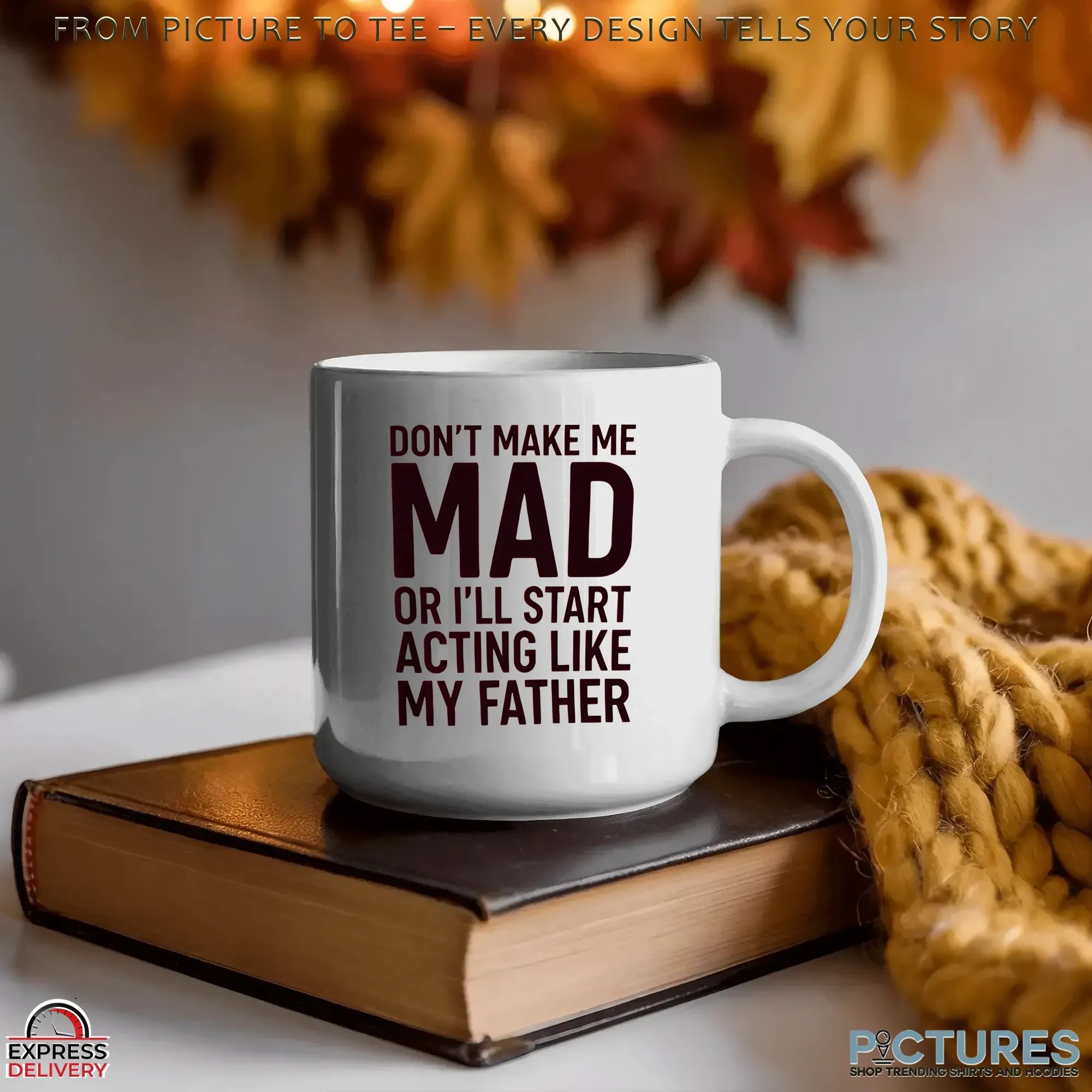 Don't Make Με Mad Or I'll Start Acting Like My Father T Shirt