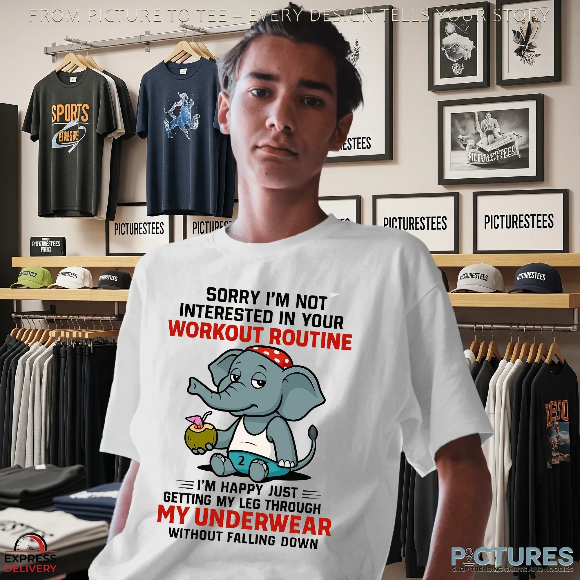 Elephant Sorry I'm Not Interested In Your Workout Routine I'm Happy Just Getting My Leg Through My Underwear Without Falling Down T Shirt Elephant Sorry I'm Not Interested In Your Workout Routine I'm Happy Just Getting My Leg Through My Underwear Without Falling Down T Shirt