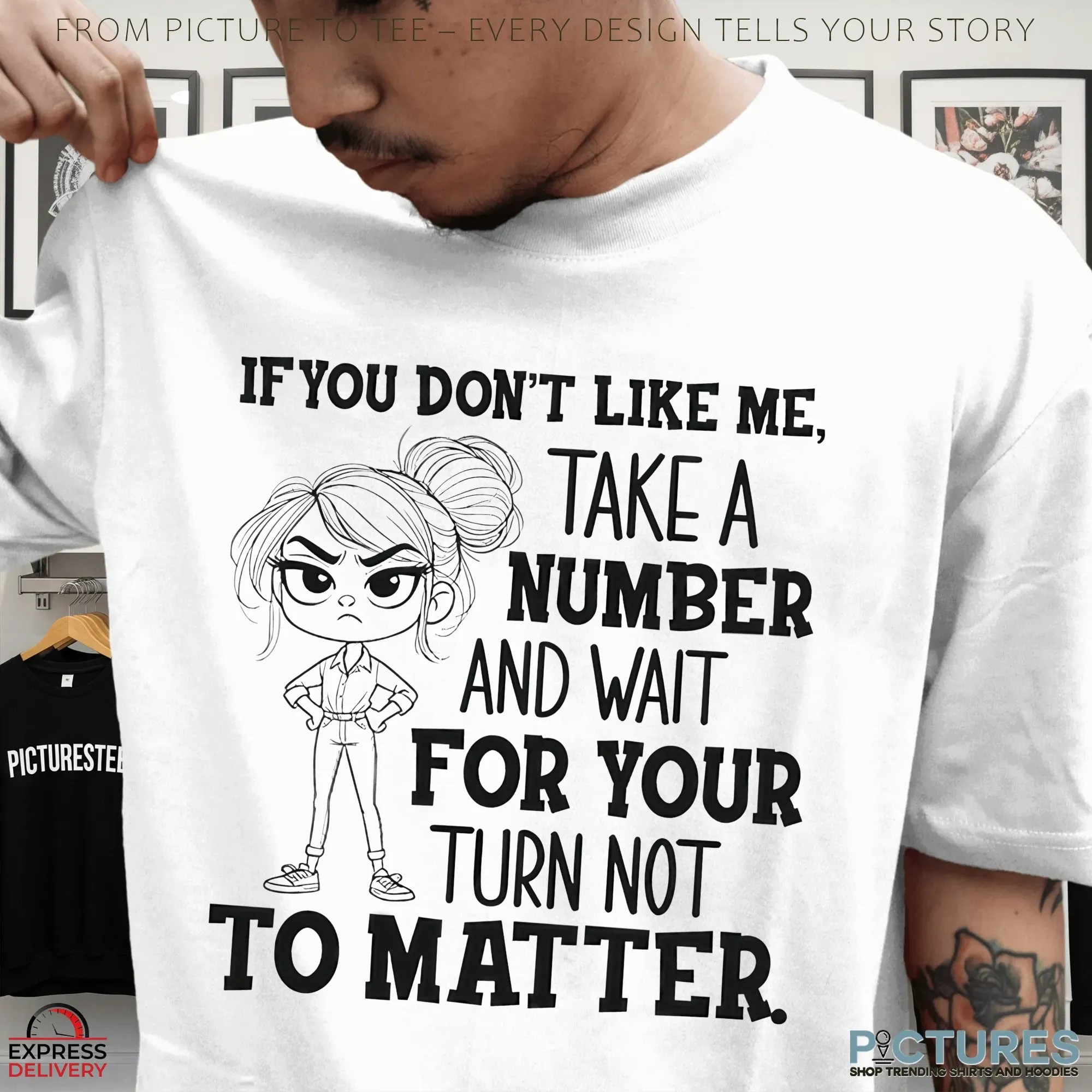 Girl If You Don't Like Me, Take A Number And Wait For Your Turn Not To Matter T Shirt Girl If You Don't Like Me, Take A Number And Wait For Your Turn Not To Matter T Shirt