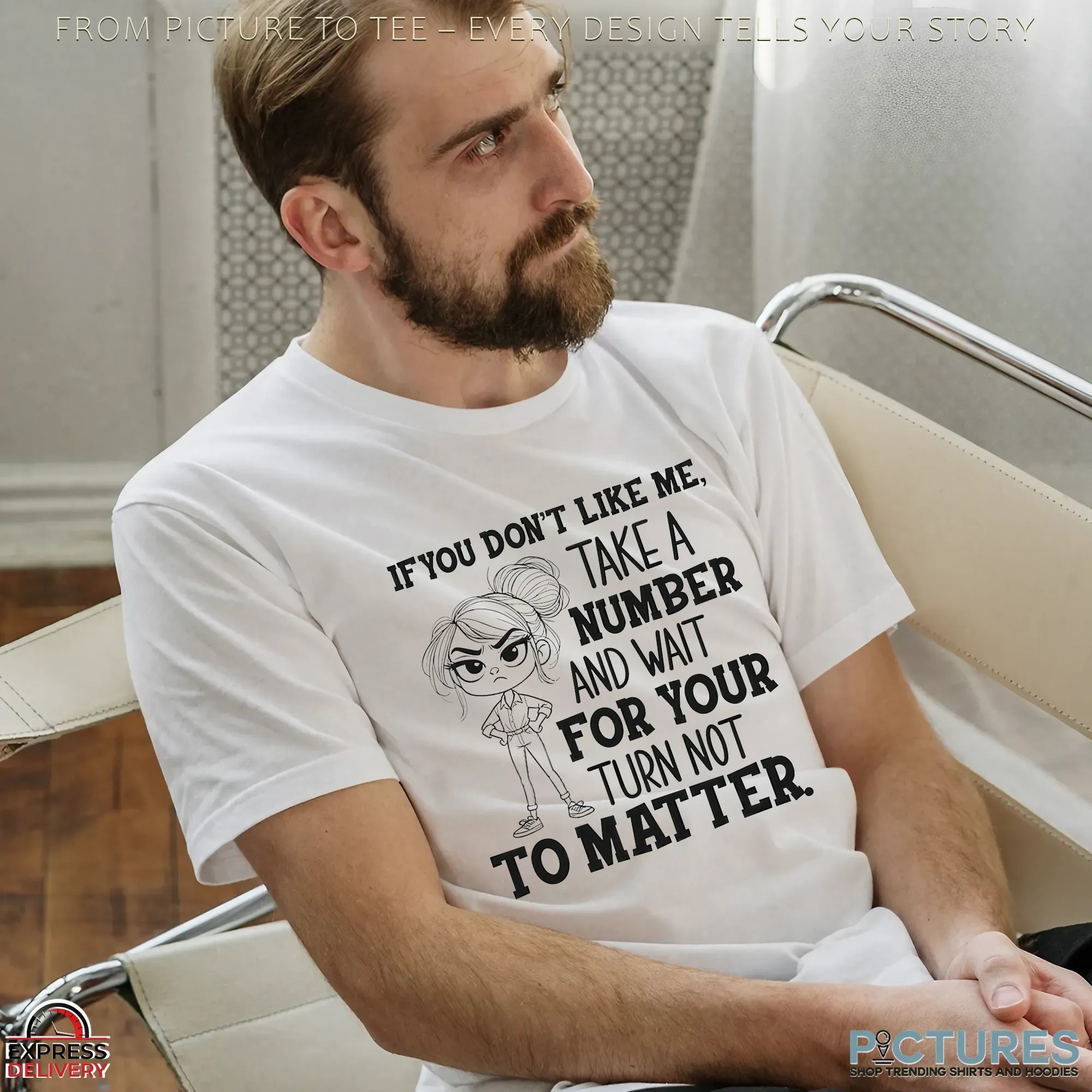 Girl If You Don't Like Me, Take A Number And Wait For Your Turn Not To Matter T Shirt Girl If You Don't Like Me, Take A Number And Wait For Your Turn Not To Matter T Shirt