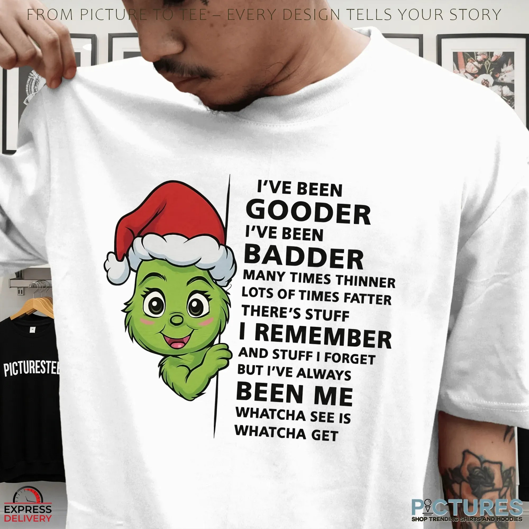 Grinch Baby I’ve Been Gooder I've Been Badder Many Times Thinner Lots Of Times Fatter There’s Stuff T Shirt
